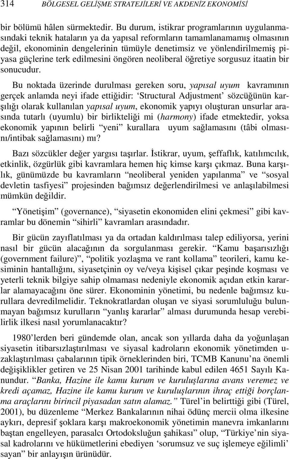 güçlerine terk edilmesini öngören neoliberal öğretiye sorgusuz itaatin bir sonucudur.