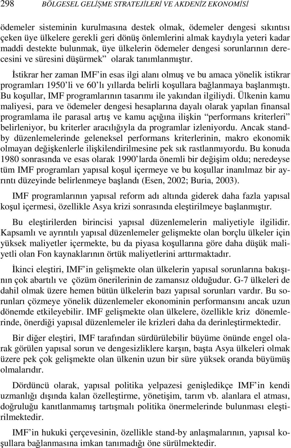 Đstikrar her zaman IMF in esas ilgi alanı olmuş ve bu amaca yönelik istikrar programları 1950 li ve 60 lı yıllarda belirli koşullara bağlanmaya başlanmıştı.