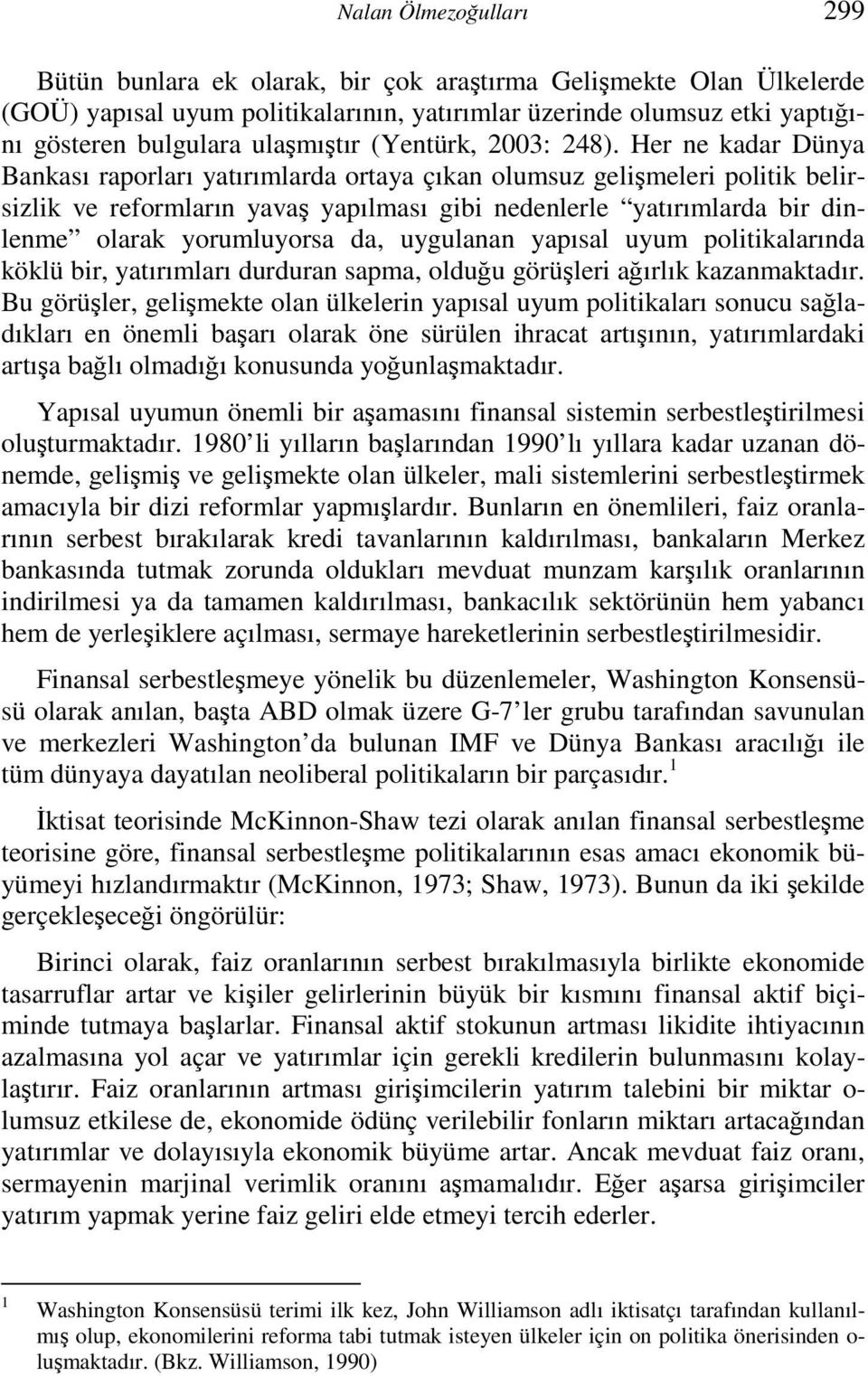 Her ne kadar Dünya Bankası raporları yatırımlarda ortaya çıkan olumsuz gelişmeleri politik belirsizlik ve reformların yavaş yapılması gibi nedenlerle yatırımlarda bir dinlenme olarak yorumluyorsa da,