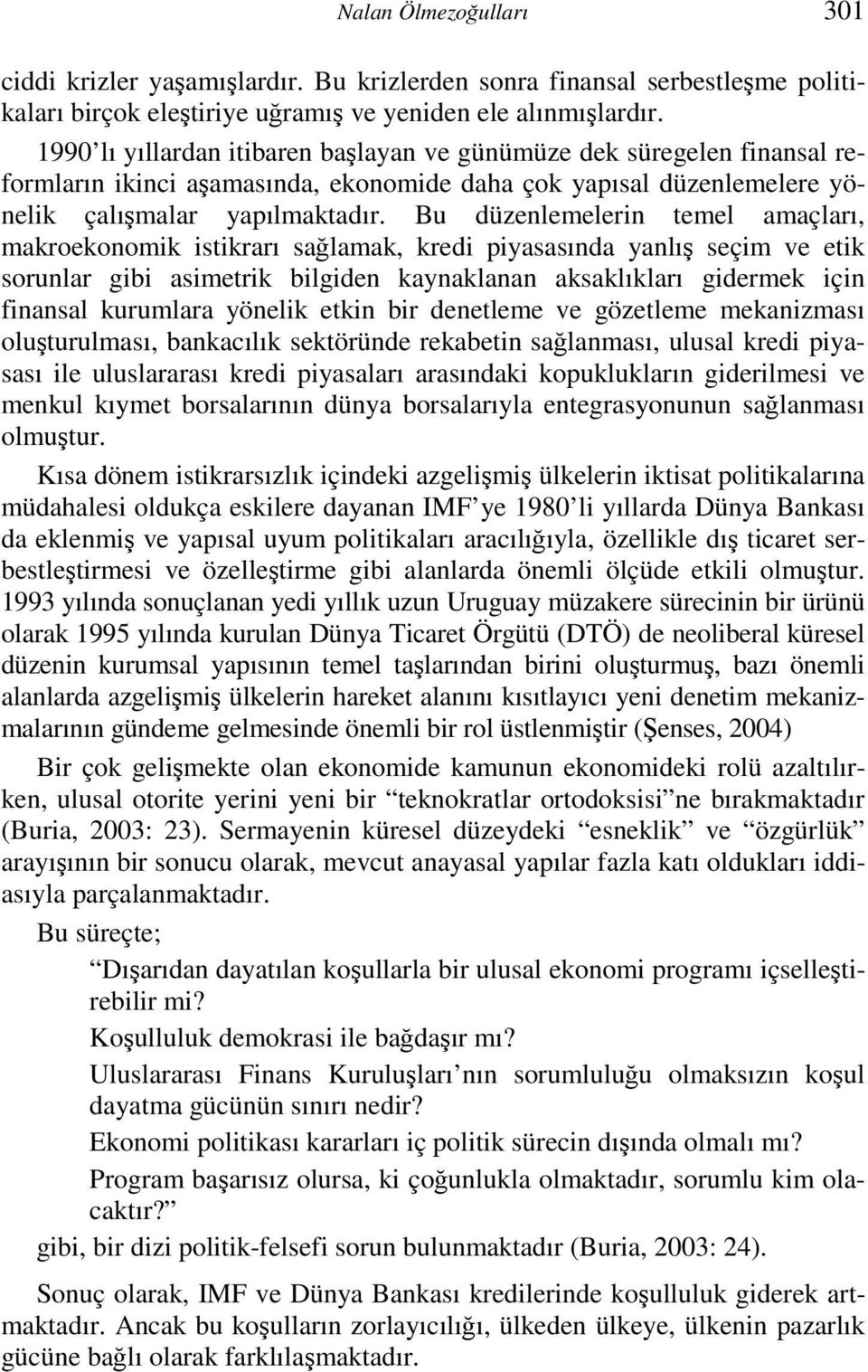 Bu düzenlemelerin temel amaçları, makroekonomik istikrarı sağlamak, kredi piyasasında yanlış seçim ve etik sorunlar gibi asimetrik bilgiden kaynaklanan aksaklıkları gidermek için finansal kurumlara