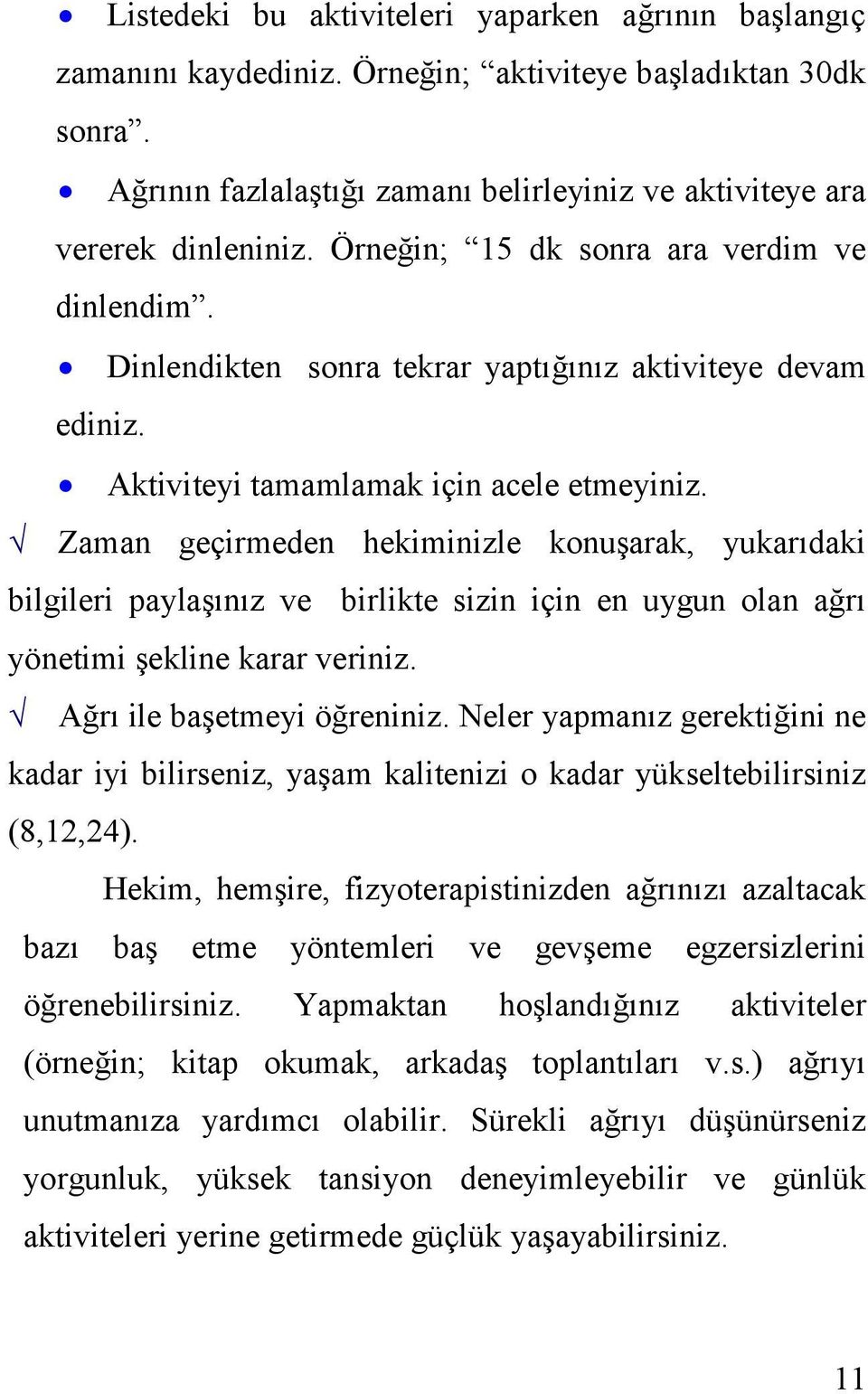 Zaman geçirmeden hekiminizle konuşarak, yukarıdaki bilgileri paylaşınız ve birlikte sizin için en uygun olan ağrı yönetimi şekline karar veriniz. Ağrı ile başetmeyi öğreniniz.