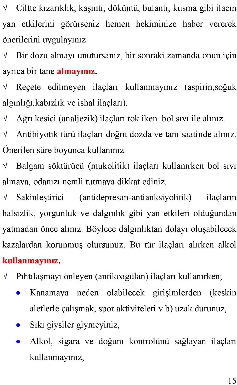 Ağrı kesici (analjezik) ilaçları tok iken bol sıvı ile alınız. Antibiyotik türü ilaçları doğru dozda ve tam saatinde alınız. Önerilen süre boyunca kullanınız.