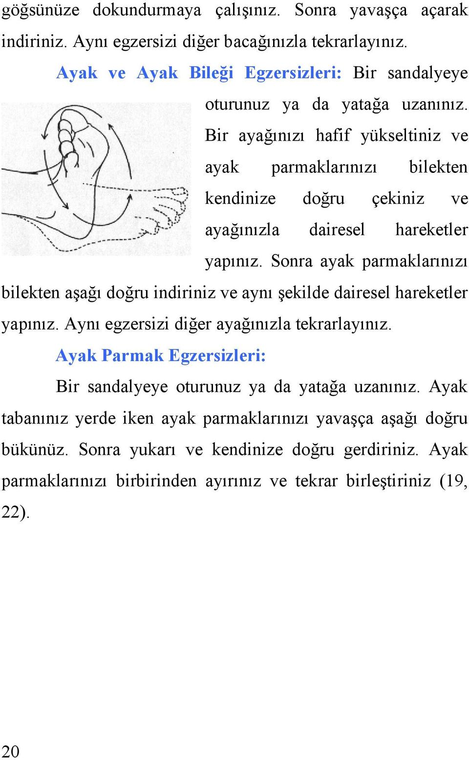 Bir ayağınızı hafif yükseltiniz ve ayak parmaklarınızı bilekten kendinize doğru çekiniz ve ayağınızla dairesel hareketler yapınız.