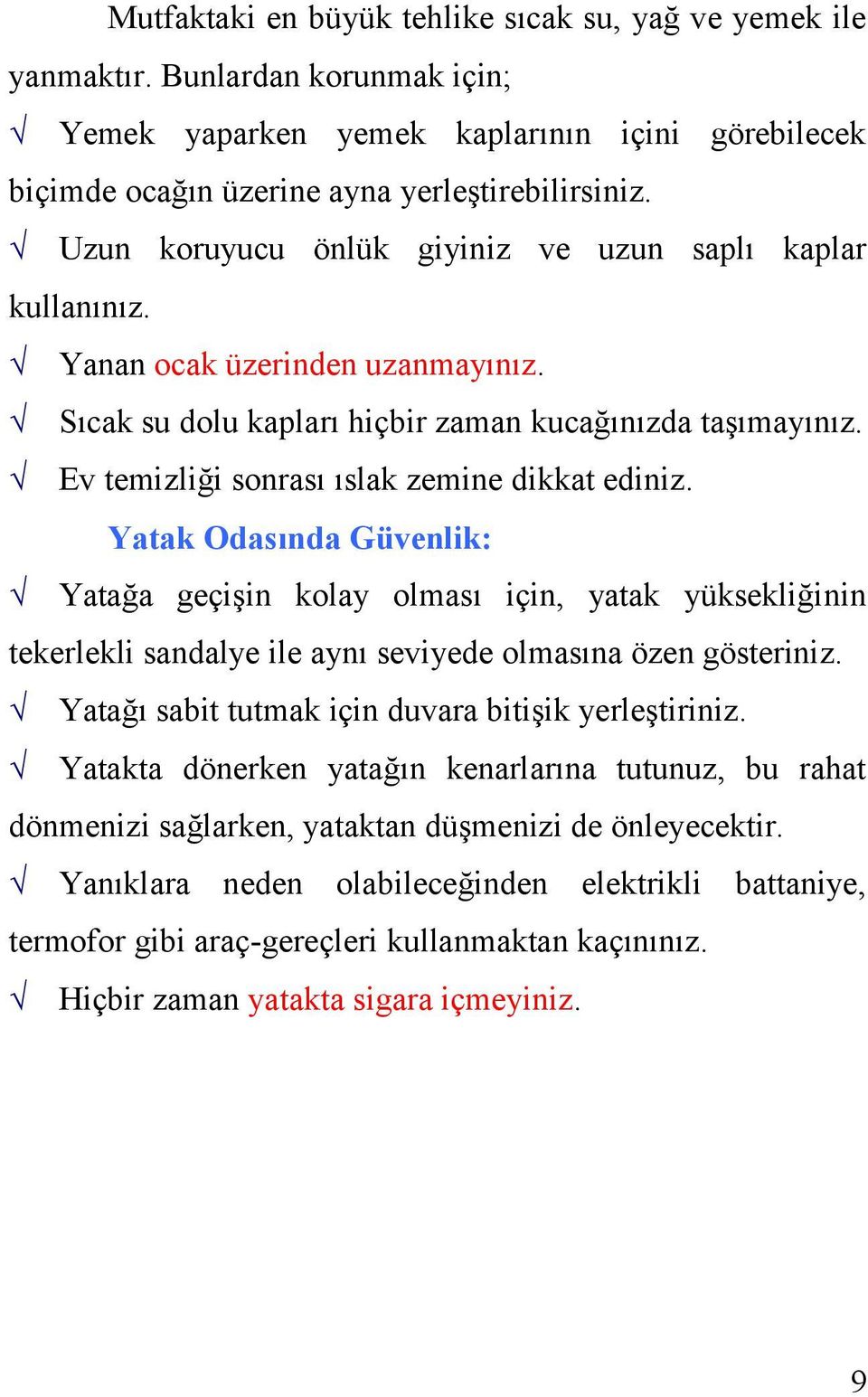 Ev temizliği sonrası ıslak zemine dikkat ediniz. Yatak Odasında Güvenlik: Yatağa geçişin kolay olması için, yatak yüksekliğinin tekerlekli sandalye ile aynı seviyede olmasına özen gösteriniz.