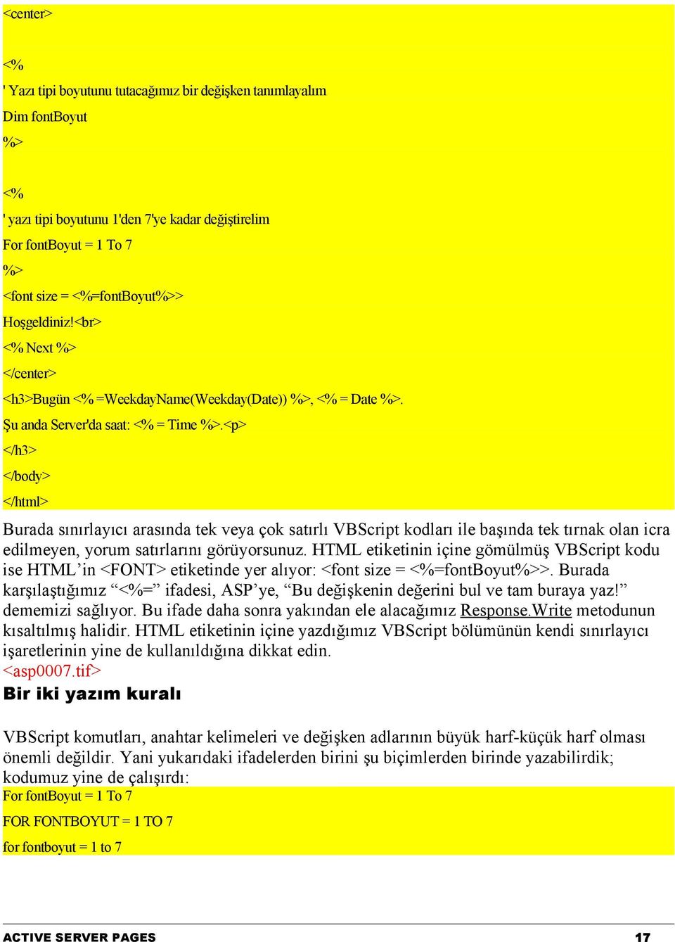 <p> </h3> </body> </html> Burada sınırlayıcı arasında tek veya çok satırlı VBScript kodları ile başında tek tırnak olan icra edilmeyen, yorum satırlarını görüyorsunuz.