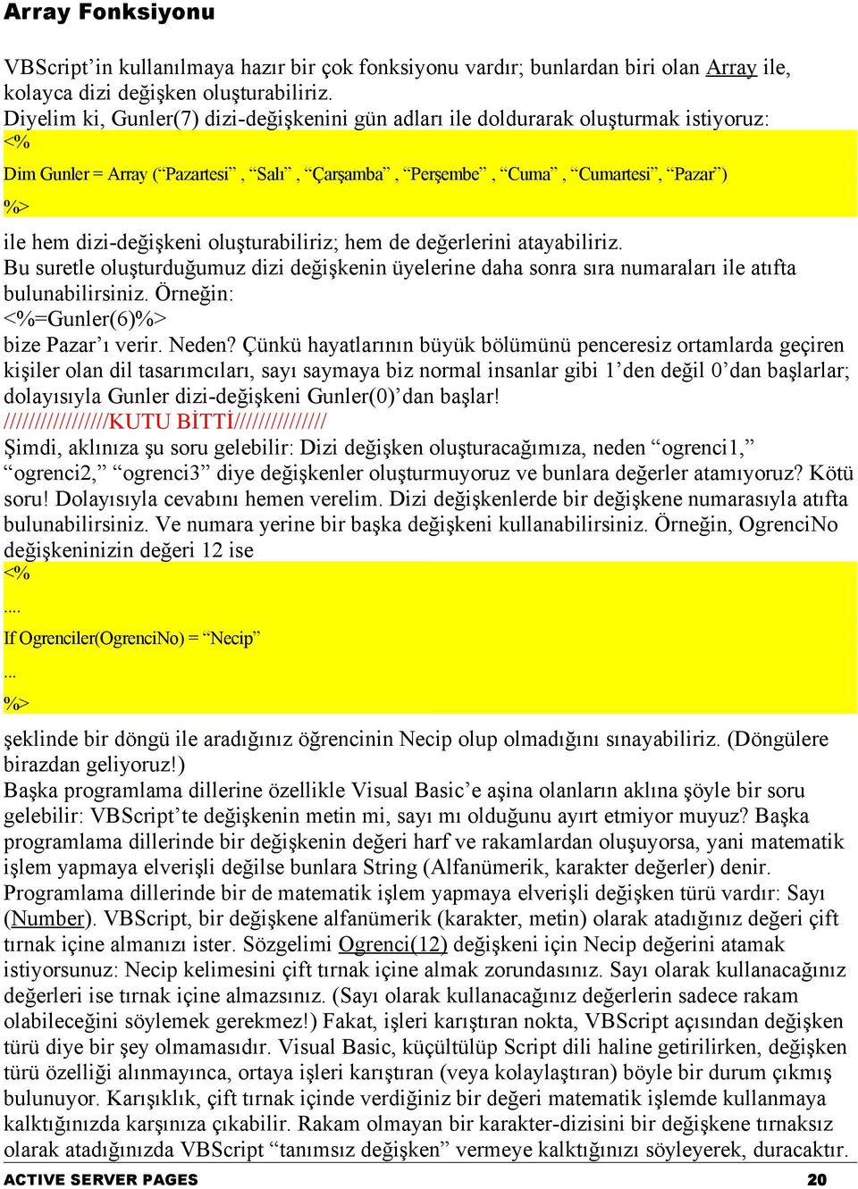 oluşturabiliriz; hem de değerlerini atayabiliriz. Bu suretle oluşturduğumuz dizi değişkenin üyelerine daha sonra sıra numaraları ile atıfta bulunabilirsiniz. Örneğin: =Gunler(6) bize Pazar ı verir.