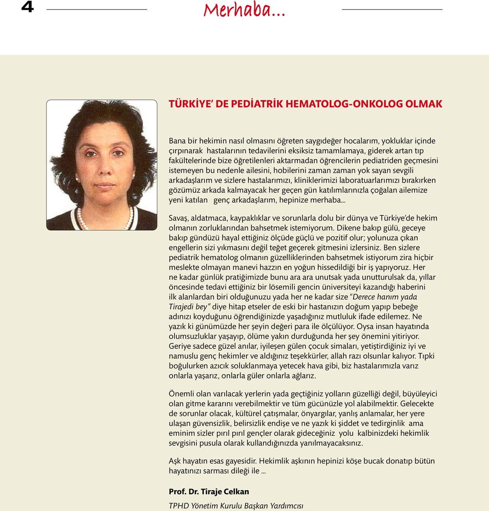 tıp fakültelerinde bize öğretilenleri aktarmadan öğrencilerin pediatriden geçmesini istemeyen bu nedenle ailesini, hobilerini zaman zaman yok sayan sevgili arkadaşlarım ve sizlere hastalarımızı,