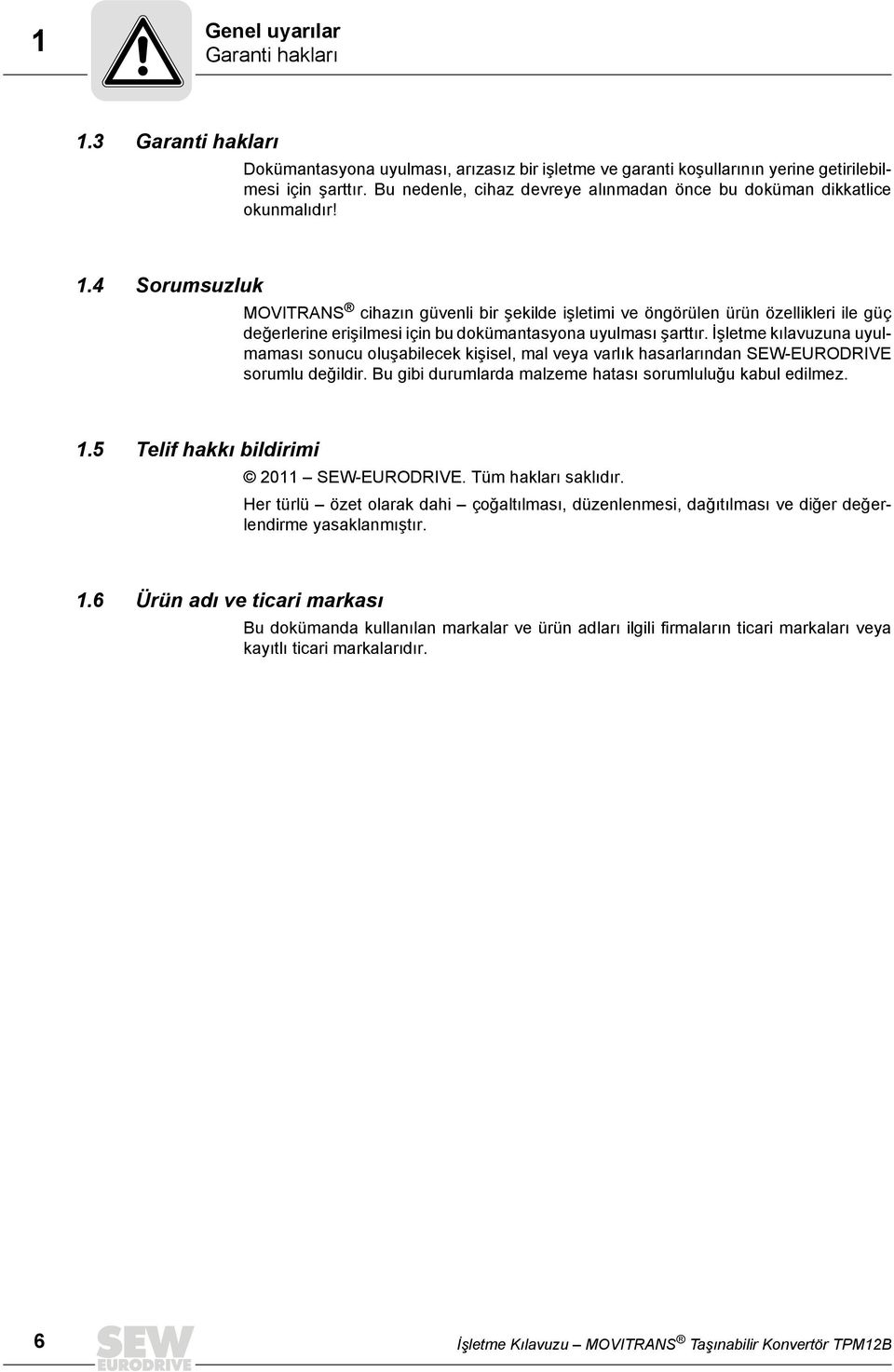 4 Sorumsuzluk MOVITRANS cihazın güvenli bir şekilde işletimi ve öngörülen ürün özellikleri ile güç değerlerine erişilmesi için bu dokümantasyona uyulması şarttır.