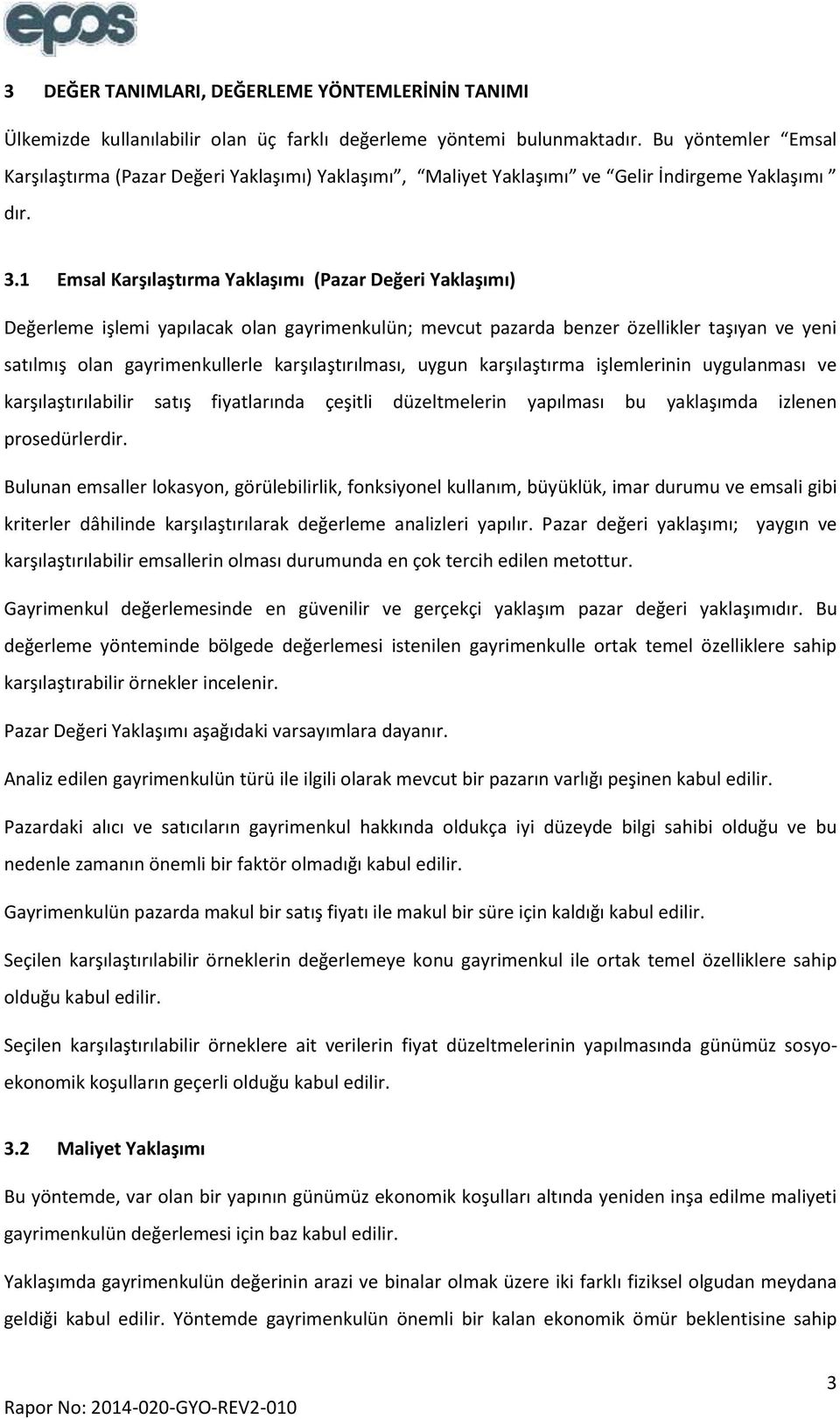 1 Emsal Karşılaştırma Yaklaşımı (Pazar Değeri Yaklaşımı) Değerleme işlemi yapılacak olan gayrimenkulün; mevcut pazarda benzer özellikler taşıyan ve yeni satılmış olan gayrimenkullerle