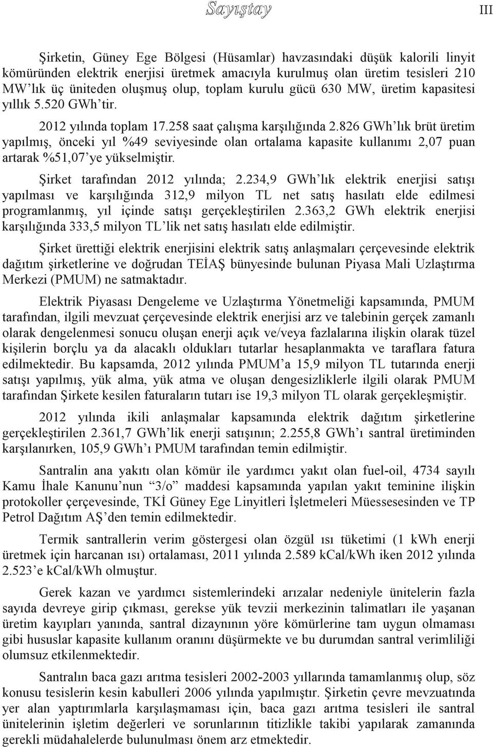 826 GWh lık brüt üretim yapılmış, önceki yıl %49 seviyesinde olan ortalama kapasite kullanımı 2,07 puan artarak %51,07 ye yükselmiştir. Şirket tarafından 2012 yılında; 2.