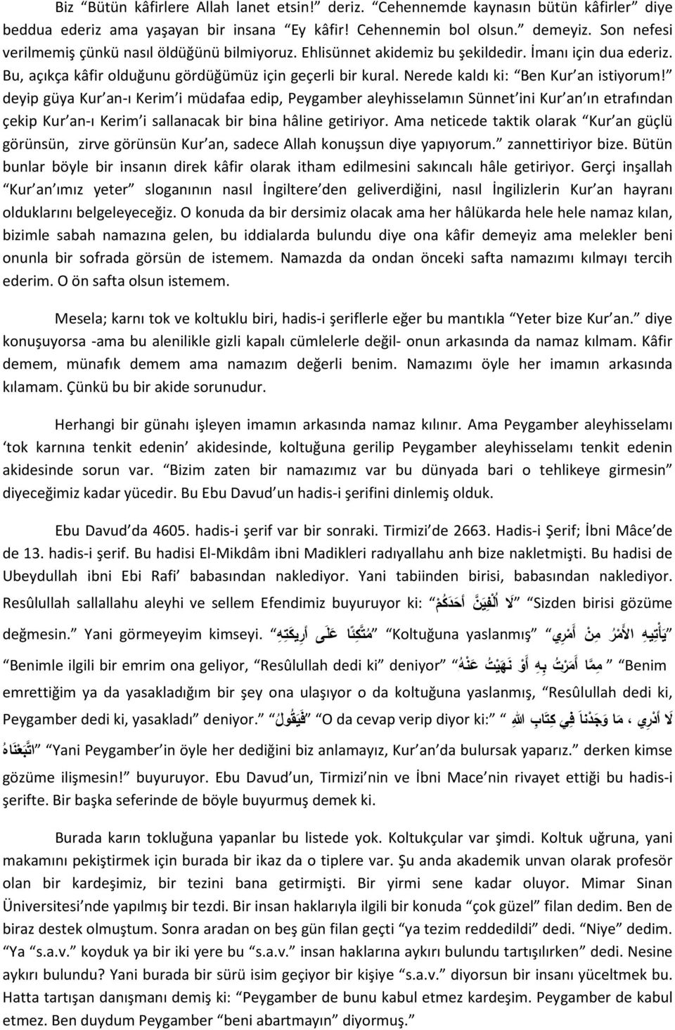 Nerede kaldı ki: Ben Kur an istiyorum! deyip güya Kur an-ı Kerim i müdafaa edip, Peygamber aleyhisselamın Sünnet ini Kur an ın etrafından çekip Kur an-ı Kerim i sallanacak bir bina hâline getiriyor.