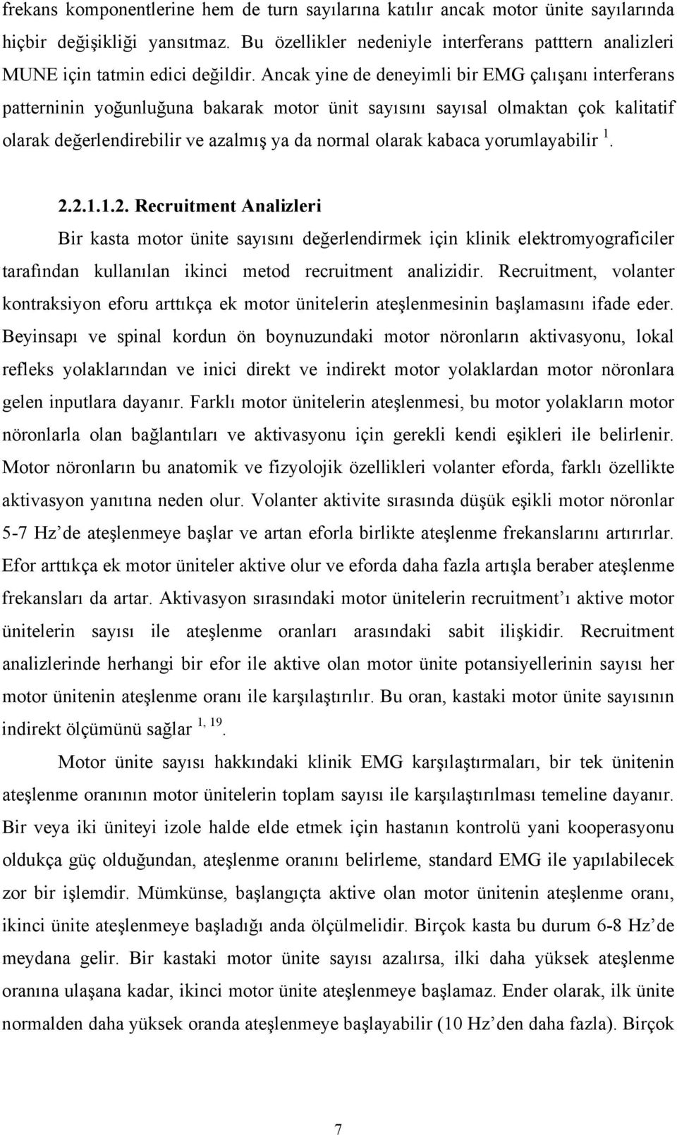 Ancak yine de deneyimli bir EMG çalışanı interferans patterninin yoğunluğuna bakarak motor ünit sayısını sayısal olmaktan çok kalitatif olarak değerlendirebilir ve azalmış ya da normal olarak kabaca