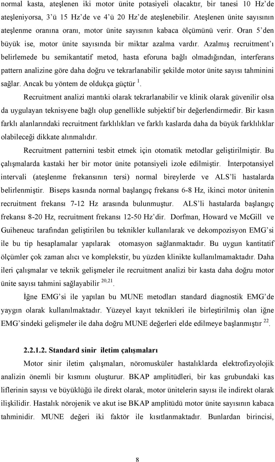 Azalmış recruitment ı belirlemede bu semikantatif metod, hasta eforuna bağlı olmadığından, interferans pattern analizine göre daha doğru ve tekrarlanabilir şekilde motor ünite sayısı tahminini sağlar.