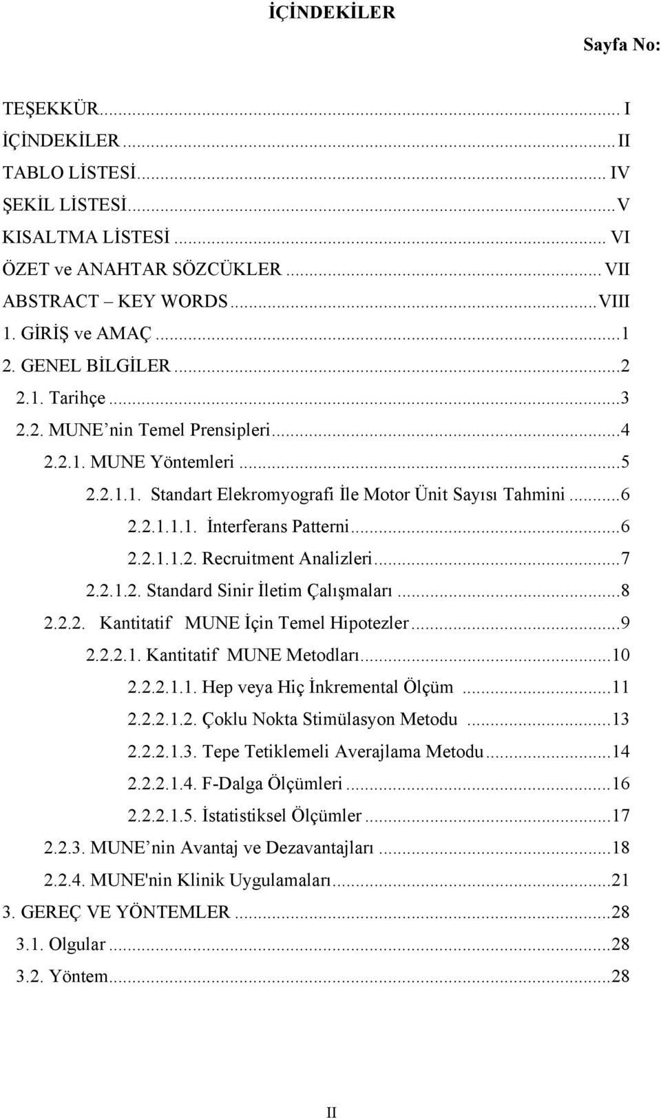 ..6 2.2.1.1.2. Recruitment Analizleri...7 2.2.1.2. Standard Sinir İletim Çalışmaları...8 2.2.2. Kantitatif MUNE İçin Temel Hipotezler...9 2.2.2.1. Kantitatif MUNE Metodları...10 2.2.2.1.1. Hep veya Hiç İnkremental Ölçüm.