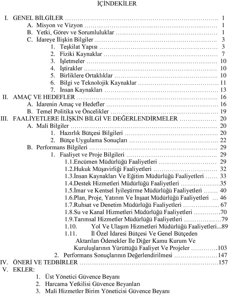 FAALİYETLERE İLİŞKİN BİLGİ VE DEĞERLENDİRMELER 20 A. Mali Bilgiler.. 20 1. Hazırlık Bütçesi Bilgileri 20 2. Bütçe Uygulama Sonuçları. 22 B. Performans Bilgileri.. 29 1. Faaliyet ve Proje Bilgileri.