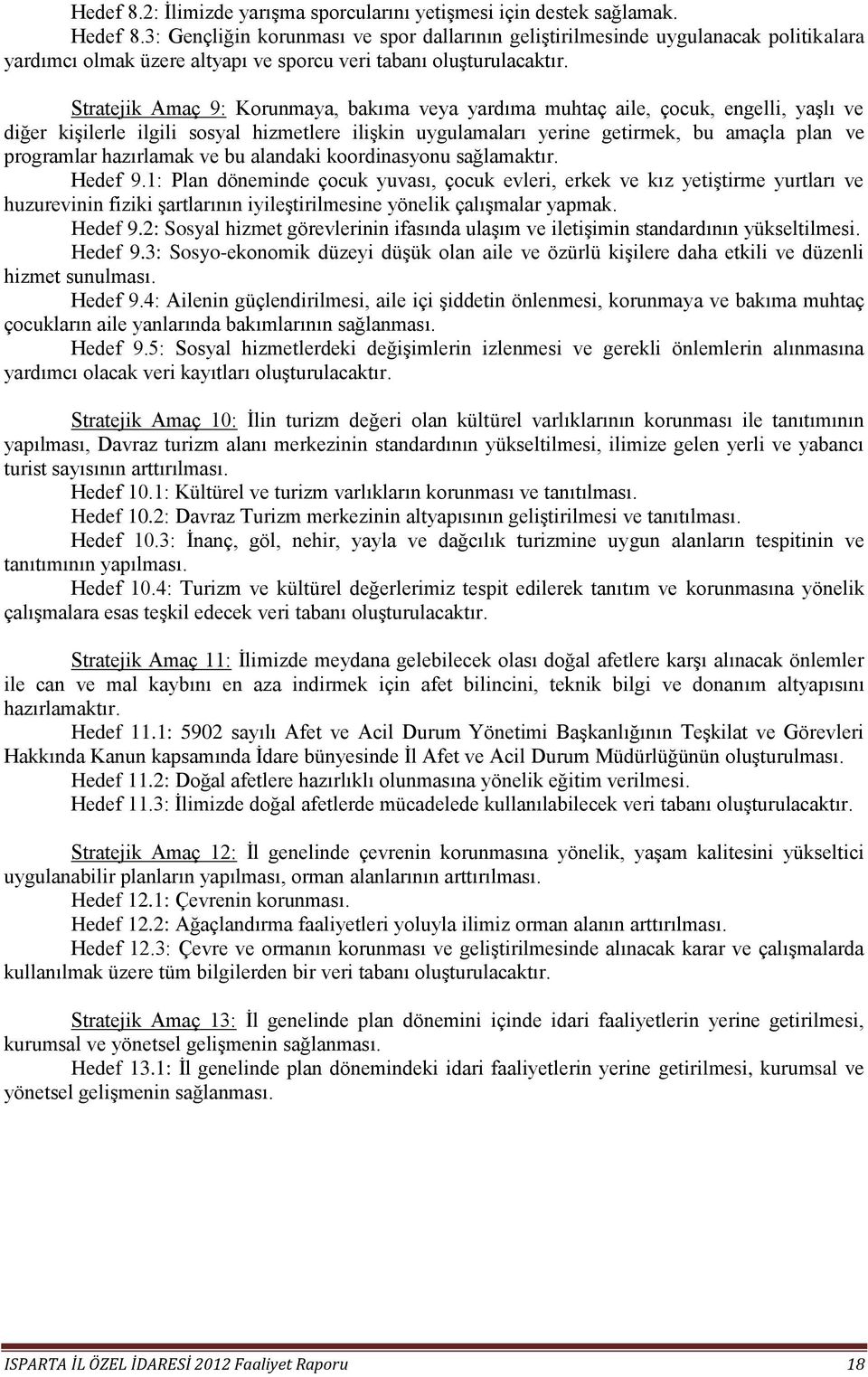 Stratejik Amaç 9: Korunmaya, bakıma veya yardıma muhtaç aile, çocuk, engelli, yaşlı ve diğer kişilerle ilgili sosyal hizmetlere ilişkin uygulamaları yerine getirmek, bu amaçla plan ve programlar