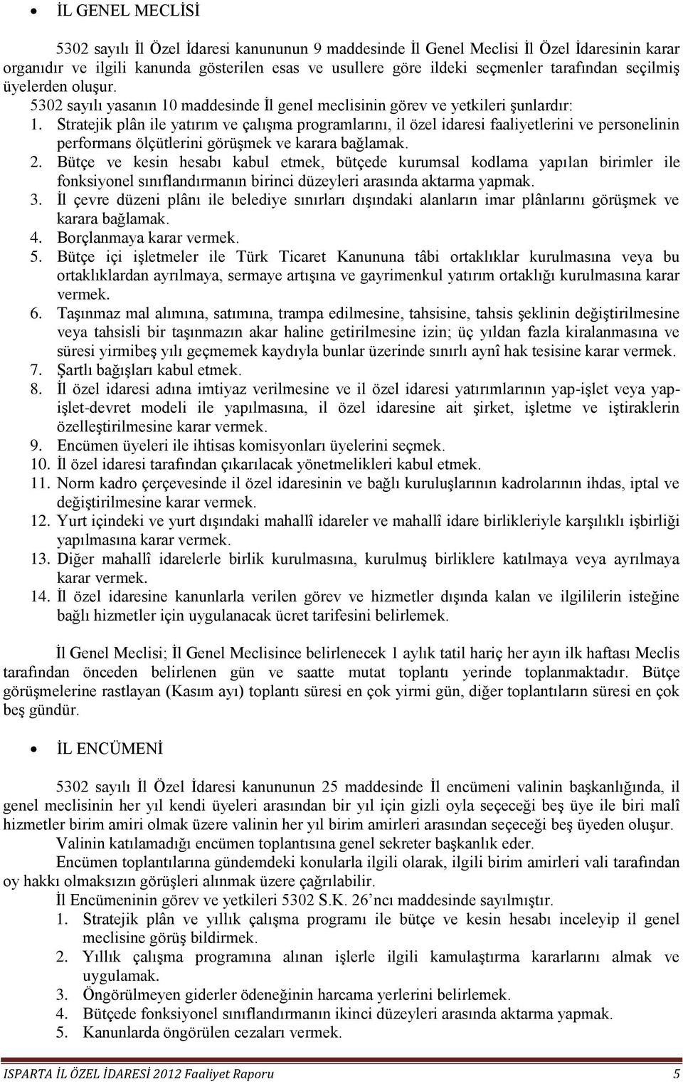 Stratejik plân ile yatırım ve çalışma programlarını, il özel idaresi faaliyetlerini ve personelinin performans ölçütlerini görüşmek ve karara bağlamak. 2.