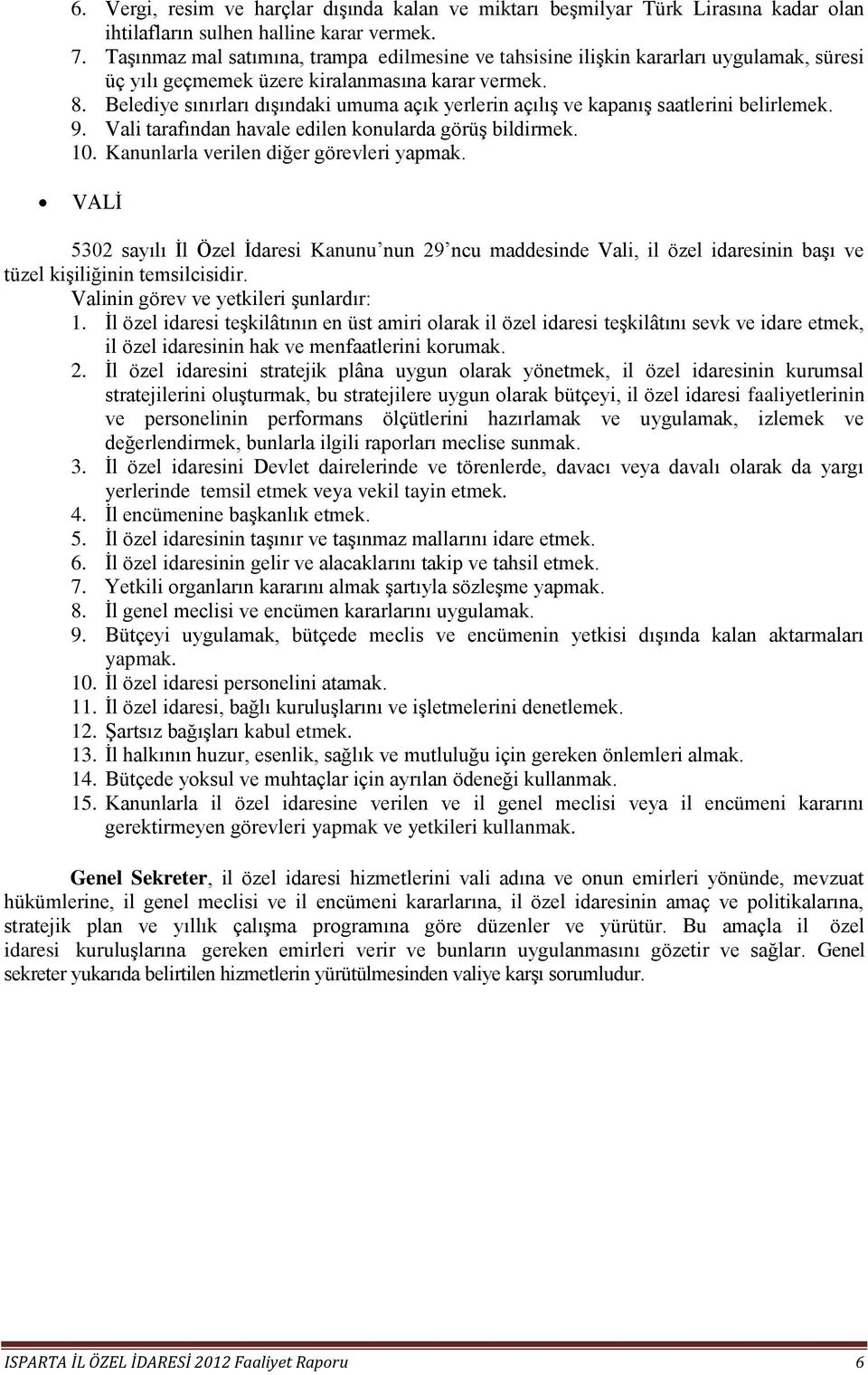 Belediye sınırları dışındaki umuma açık yerlerin açılış ve kapanış saatlerini belirlemek. 9. Vali tarafından havale edilen konularda görüş bildirmek. 10. Kanunlarla verilen diğer görevleri yapmak.