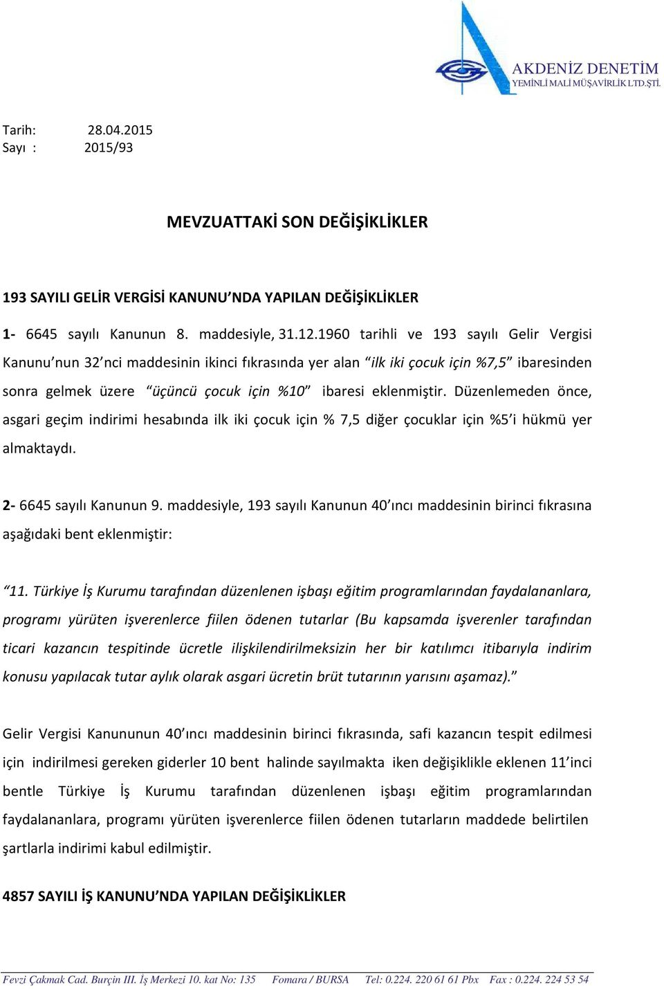 Düzenlemeden önce, asgari geçim indirimi hesabında ilk iki çocuk için % 7,5 diğer çocuklar için %5 i hükmü yer almaktaydı. 2-6645 sayılı Kanunun 9.