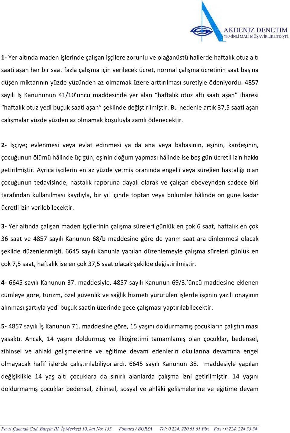 4857 sayılı İş Kanununun 41/10 uncu maddesinde yer alan haftalık otuz altı saati aşan ibaresi haftalık otuz yedi buçuk saati aşan şeklinde değiştirilmiştir.