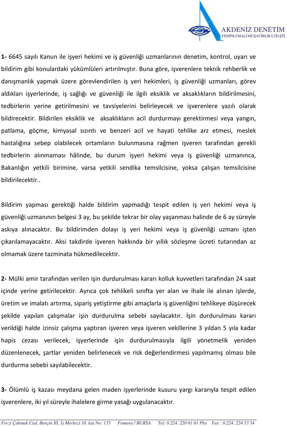 eksiklik ve aksaklıkların bildirilmesini, tedbirlerin yerine getirilmesini ve tavsiyelerini belirleyecek ve işverenlere yazılı olarak bildirecektir.