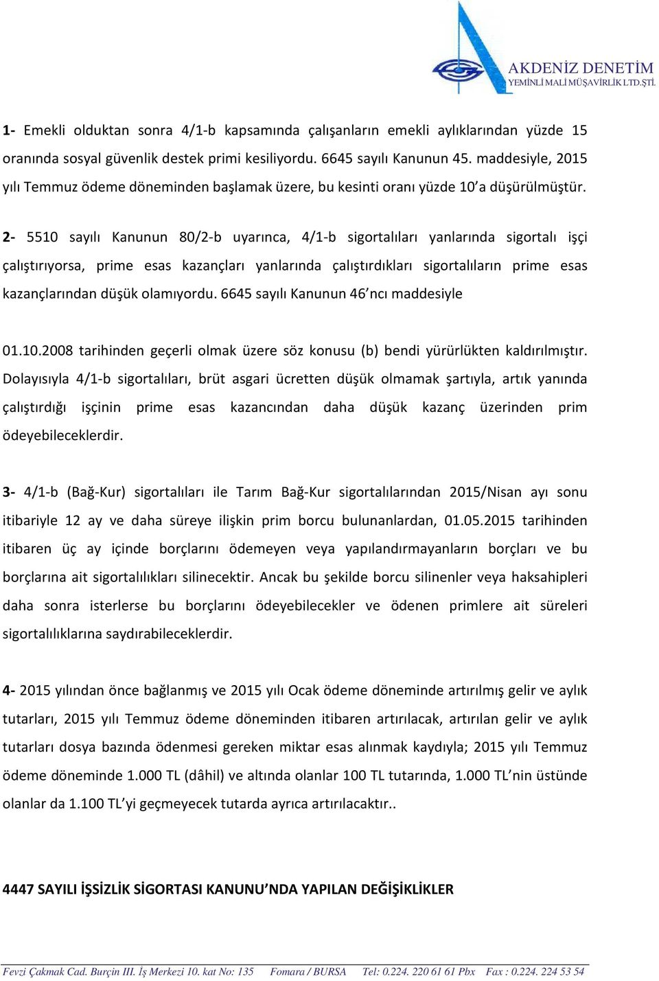 2-5510 sayılı Kanunun 80/2-b uyarınca, 4/1-b sigortalıları yanlarında sigortalı işçi çalıştırıyorsa, prime esas kazançları yanlarında çalıştırdıkları sigortalıların prime esas kazançlarından düşük