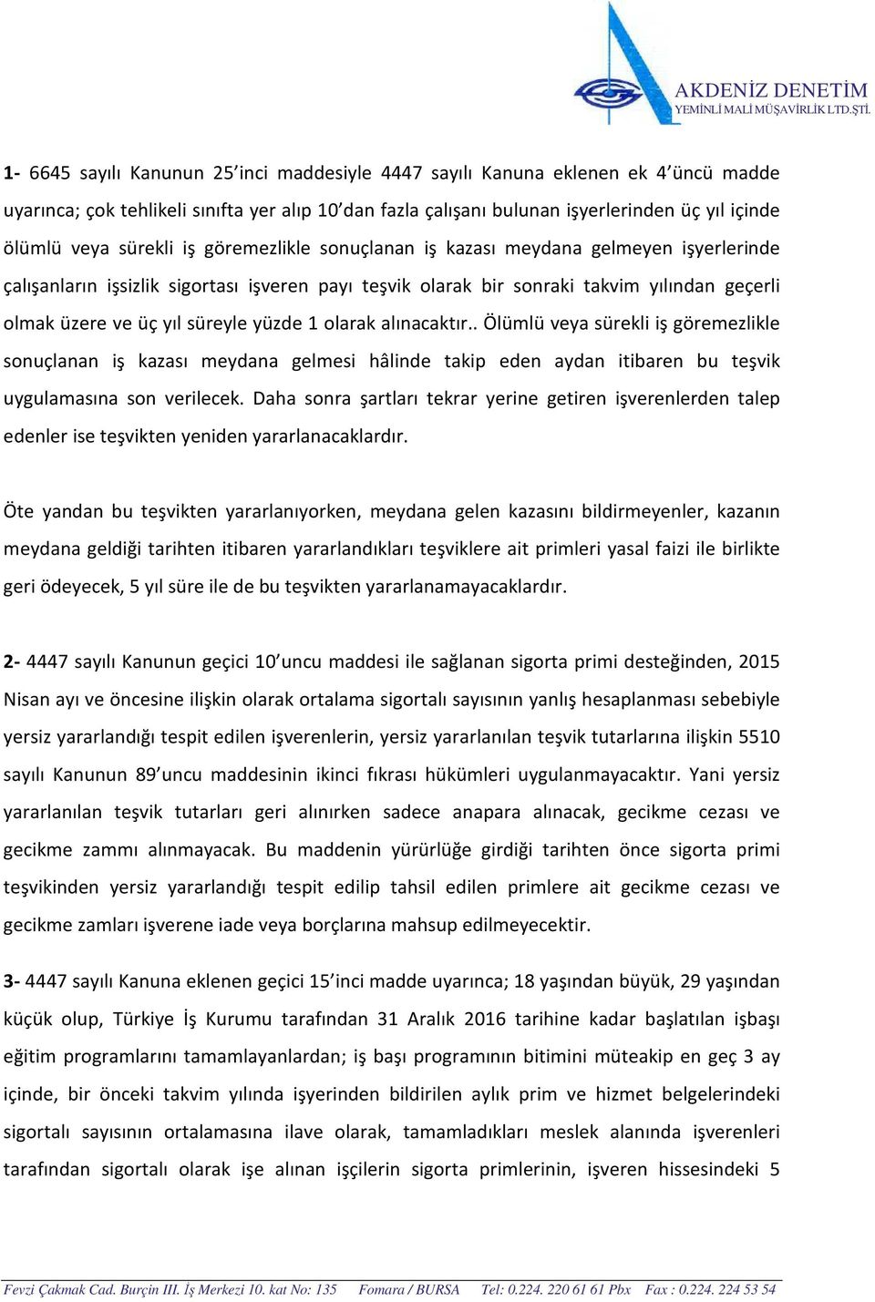 yüzde 1 olarak alınacaktır.. Ölümlü veya sürekli iş göremezlikle sonuçlanan iş kazası meydana gelmesi hâlinde takip eden aydan itibaren bu teşvik uygulamasına son verilecek.