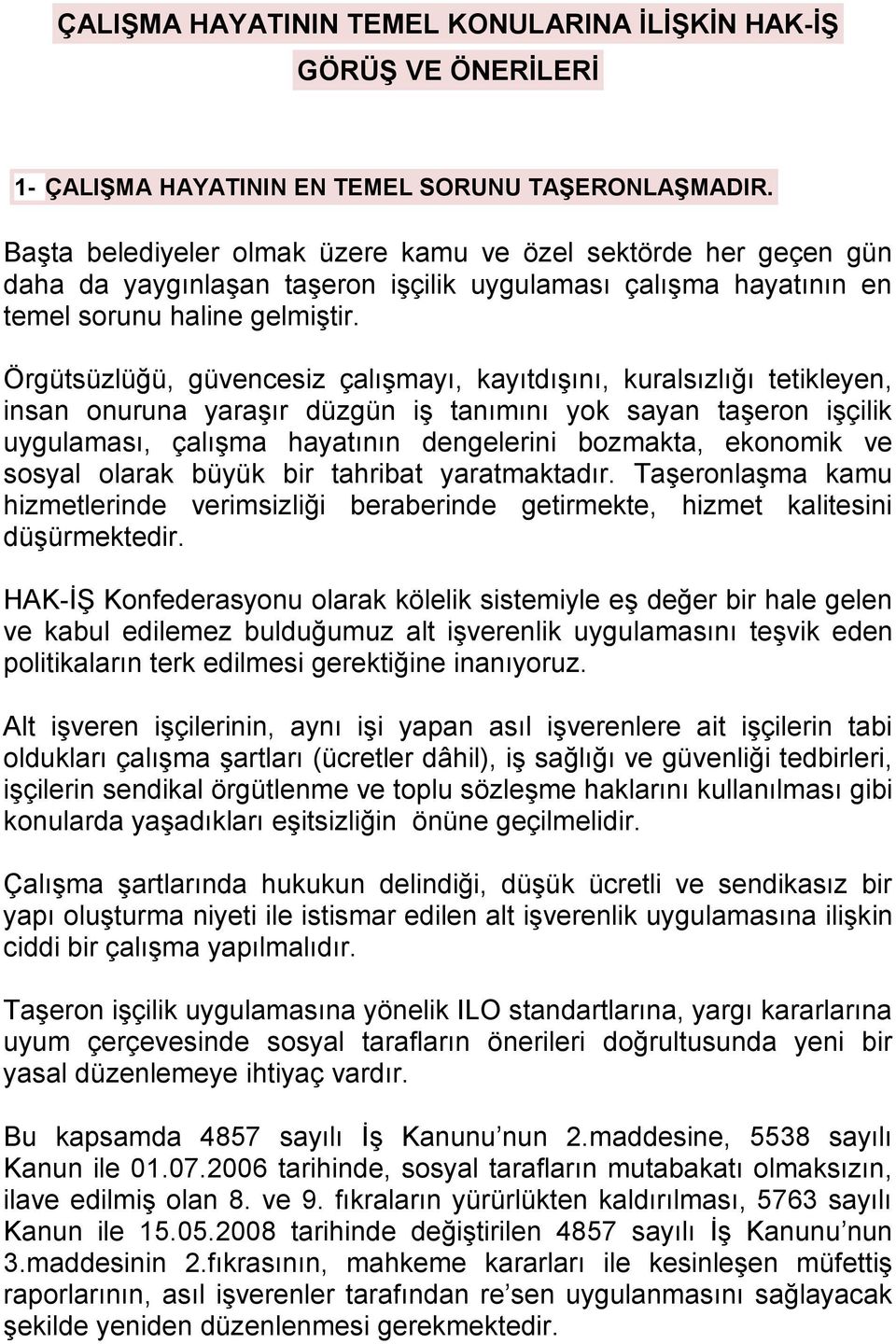 Örgütsüzlüğü, güvencesiz çalışmayı, kayıtdışını, kuralsızlığı tetikleyen, insan onuruna yaraşır düzgün iş tanımını yok sayan taşeron işçilik uygulaması, çalışma hayatının dengelerini bozmakta,