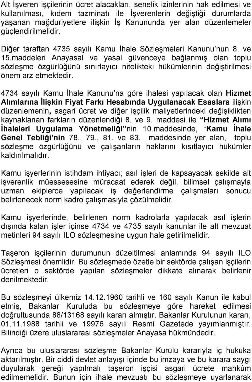 maddeleri Anayasal ve yasal güvenceye bağlanmış olan toplu sözleşme özgürlüğünü sınırlayıcı nitelikteki hükümlerinin değiştirilmesi önem arz etmektedir.