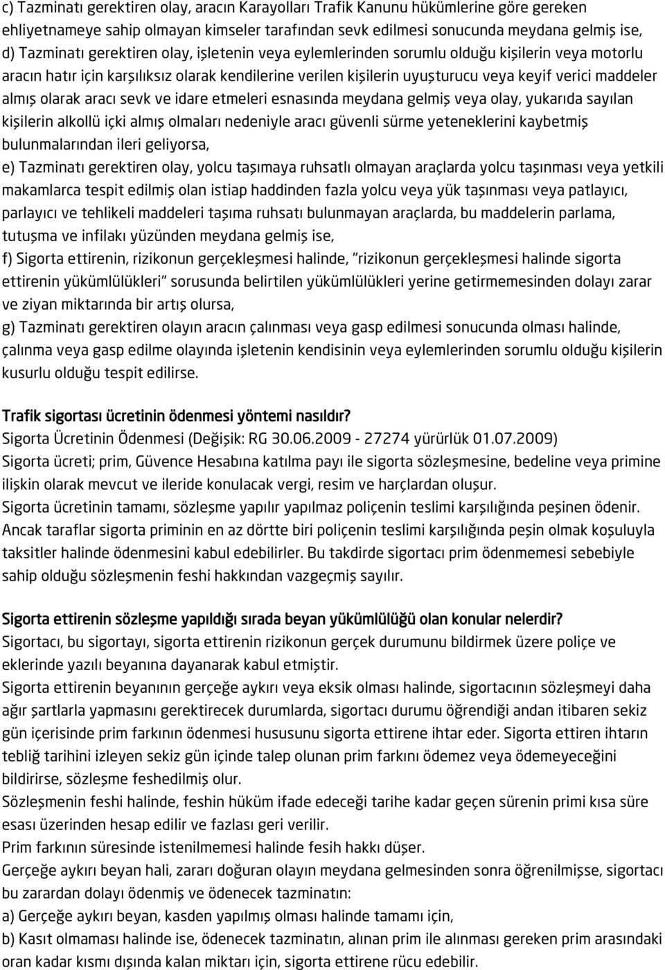 olarak aracı sevk ve idare etmeleri esnasında meydana gelmiş veya olay, yukarıda sayılan kişilerin alkollü içki almış olmaları nedeniyle aracı güvenli sürme yeteneklerini kaybetmiş bulunmalarından