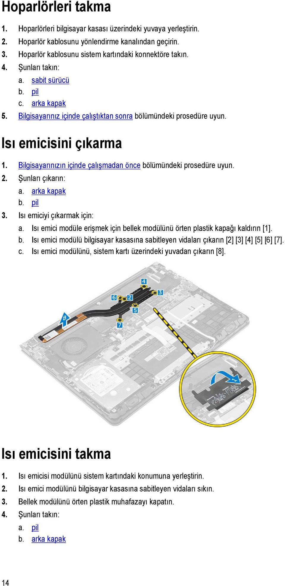 Bilgisayarınızın içinde çalışmadan önce bölümündeki prosedüre uyun. 2. Şunları çıkarın: a. arka kapak b. pil 3. Isı emiciyi çıkarmak için: a.