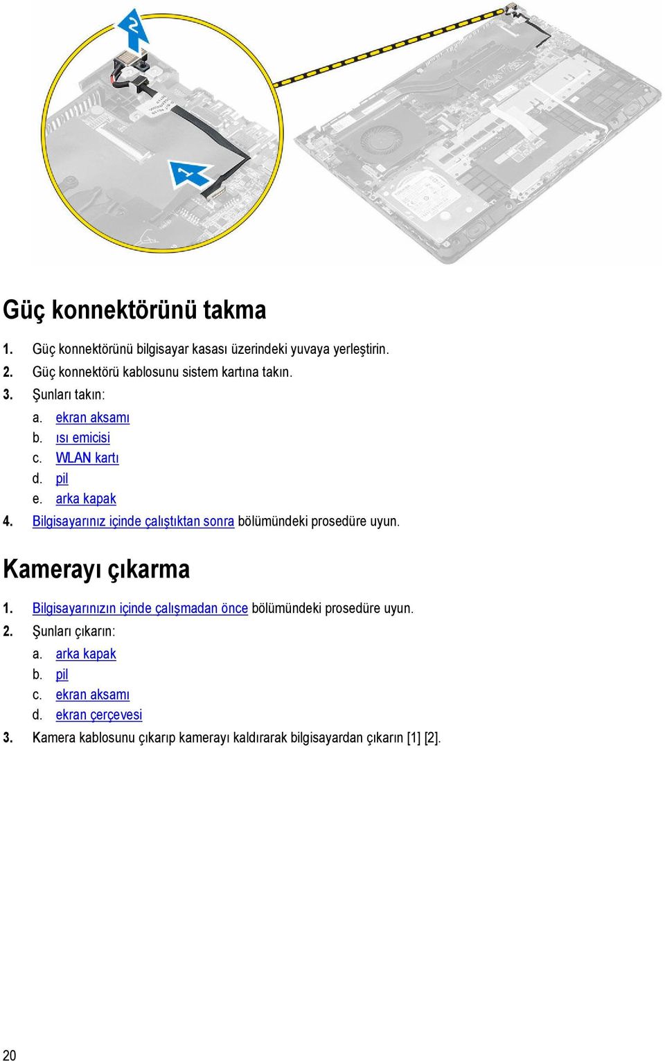 Bilgisayarınız içinde çalıştıktan sonra bölümündeki prosedüre uyun. Kamerayı çıkarma 1.