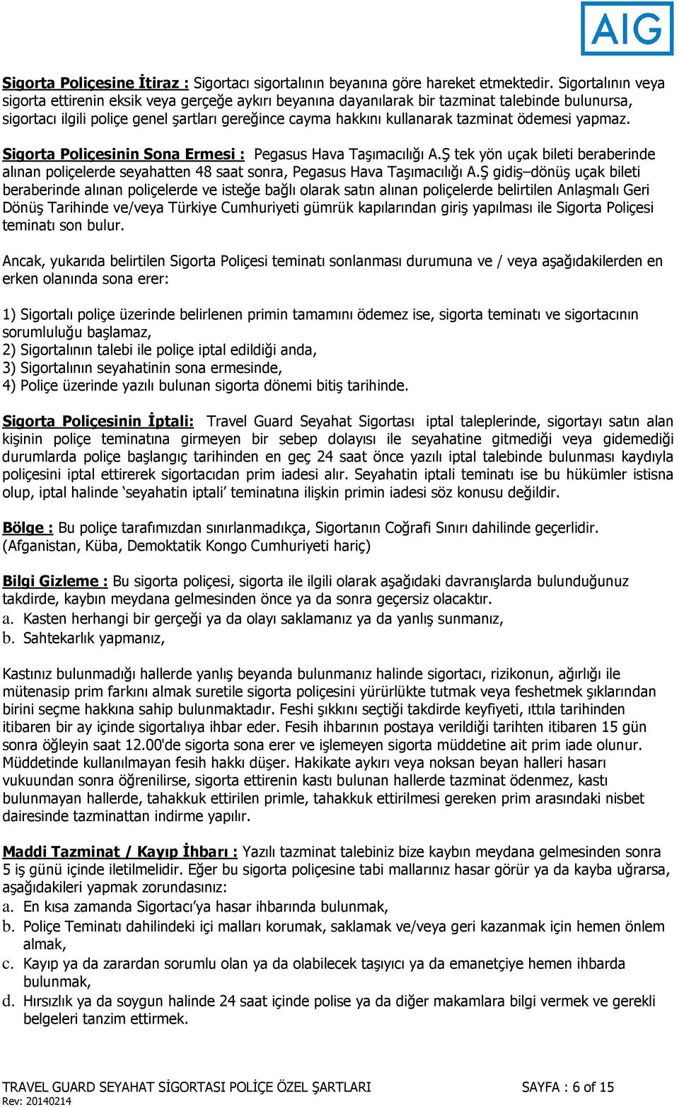 ödemesi yapmaz. Sigorta Poliçesinin Sona Ermesi : Pegasus Hava Taşımacılığı A.Ş tek yön uçak bileti beraberinde alınan poliçelerde seyahatten 48 saat sonra, Pegasus Hava Taşımacılığı A.