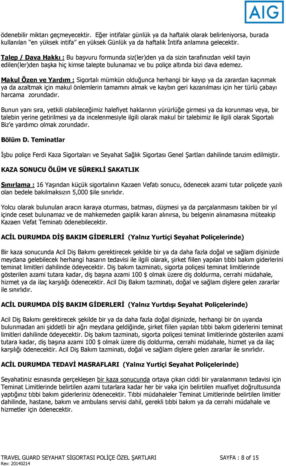 Makul Özen ve Yardım : Sigortalı mümkün olduğunca herhangi bir kayıp ya da zarardan kaçınmak ya da azaltmak için makul önlemlerin tamamını almak ve kaybın geri kazanılması için her türlü çabayı