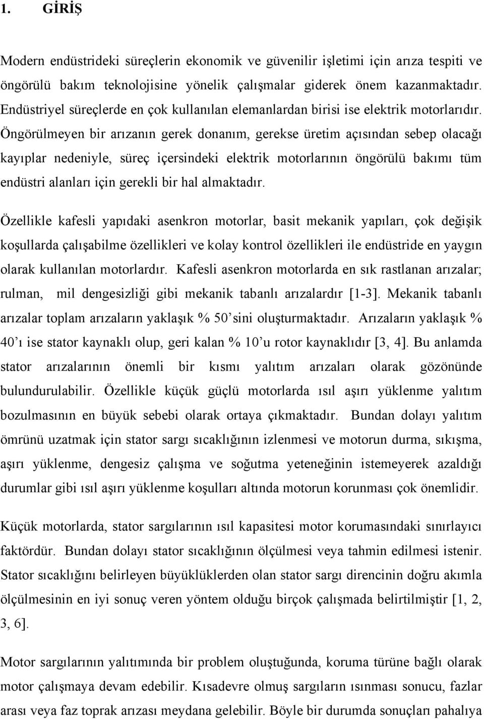 Öngörülmeyen bir arızanın gerek donanım, gerekse üretim açısından sebep olacağı kayıplar nedeniyle, süreç içersindeki elektrik motorlarının öngörülü bakımı tüm endüstri alanları için gerekli bir hal