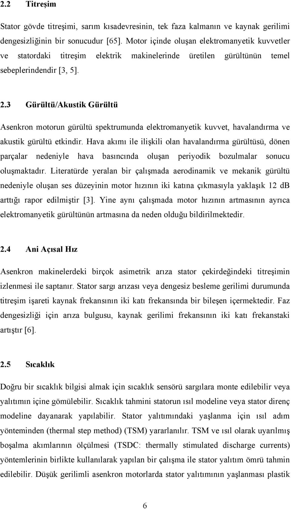 3 Gürültü/Akustik Gürültü Asenkron motorun gürültü spektrumunda elektromanyetik kuvvet, havalandırma ve akustik gürültü etkindir.