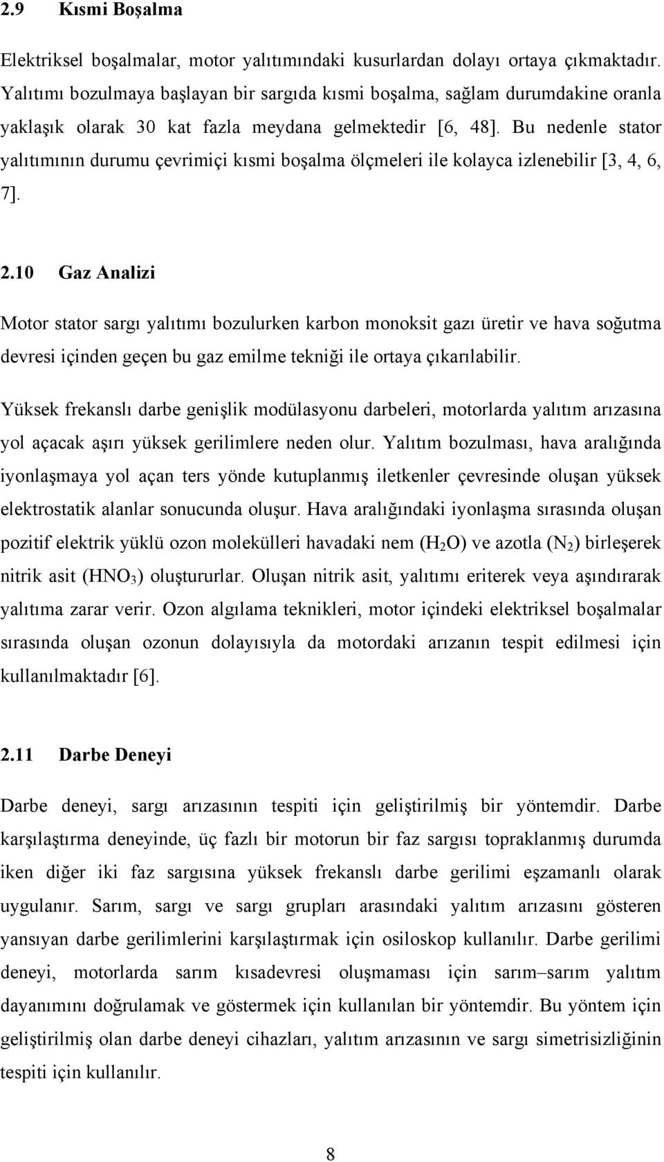 Bu nedenle stator yalıtımının durumu çevrimiçi kısmi boşalma ölçmeleri ile kolayca izlenebilir [3, 4, 6, 7]. 2.