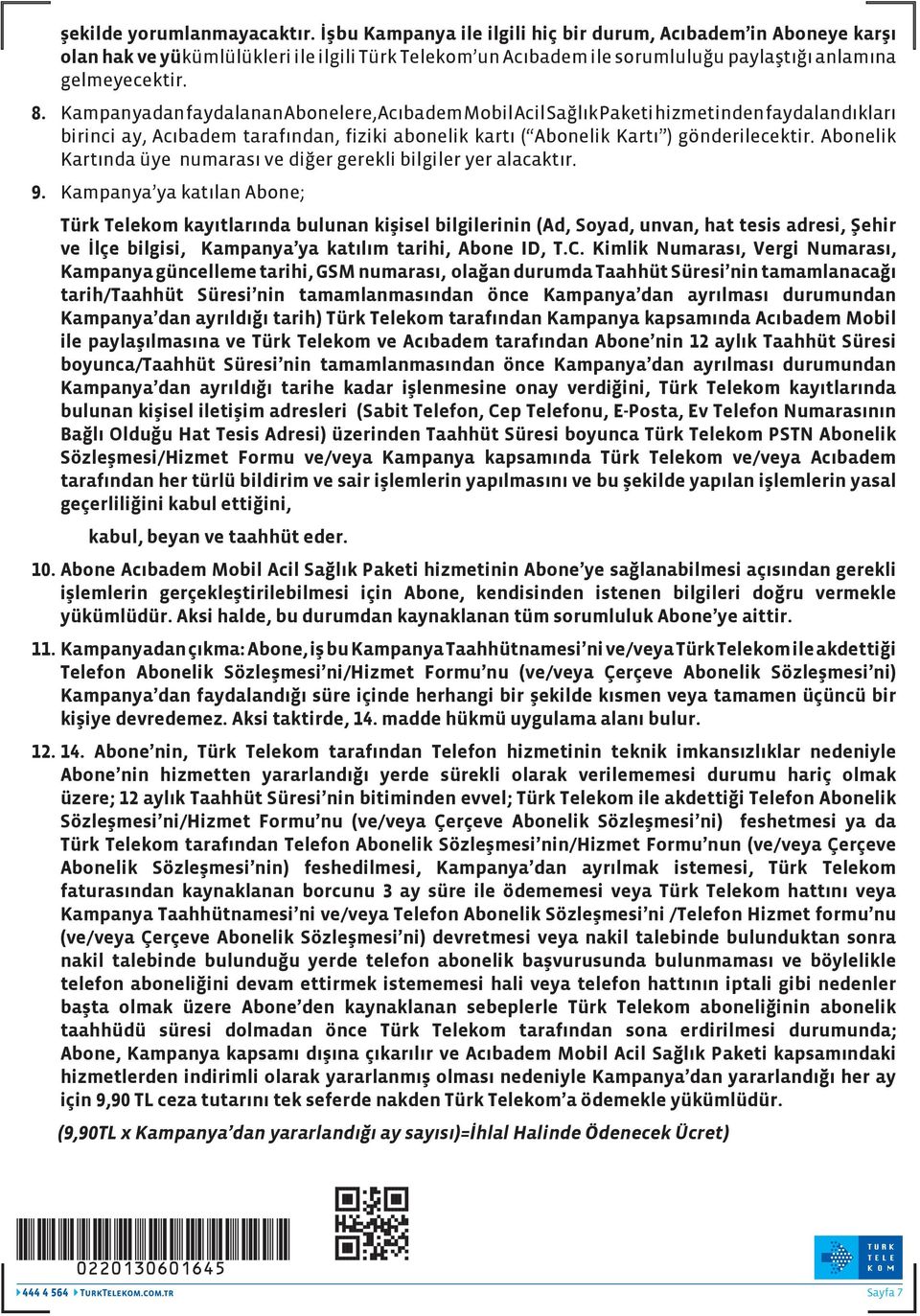 Kampanyadan faydalanan Abonelere, Acıbadem Mobil Acil Sağlık Paketi hizmetinden faydalandıkları birinci ay, Acıbadem tarafından, fiziki abonelik kartı ( Abonelik Kartı ) gönderilecektir.