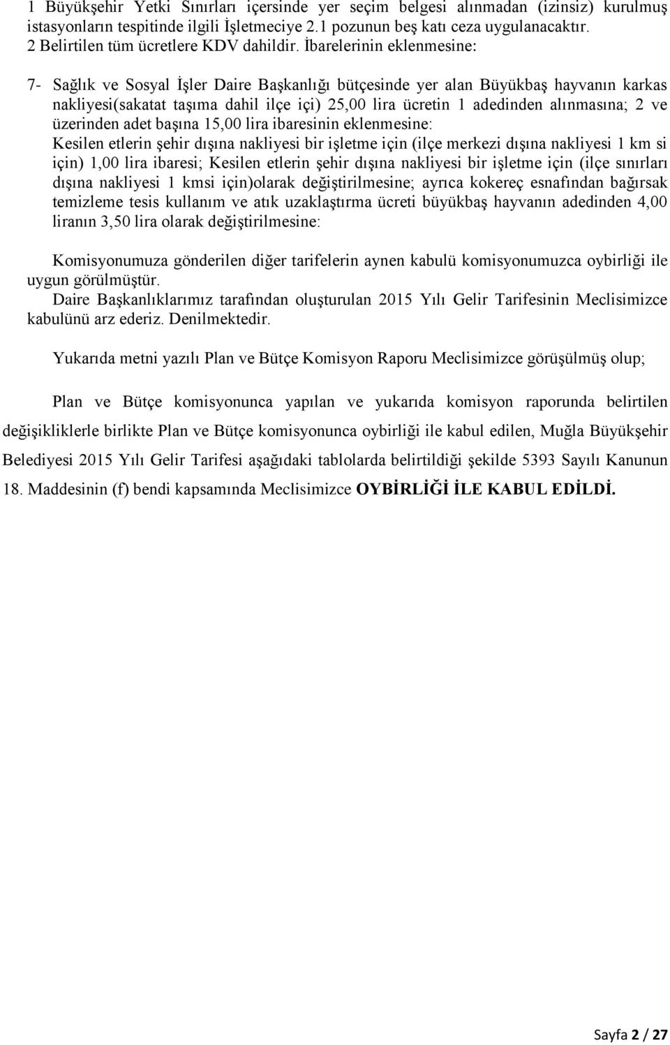 Ġbarelerinin eklenmesine: 7- Sağlık ve Sosyal ĠĢler Daire BaĢkanlığı bütçesinde yer alan BüyükbaĢ hayvanın karkas nakliyesi(sakatat taģıma dahil ilçe içi) 25,00 lira ücretin 1 adedinden alınmasına; 2