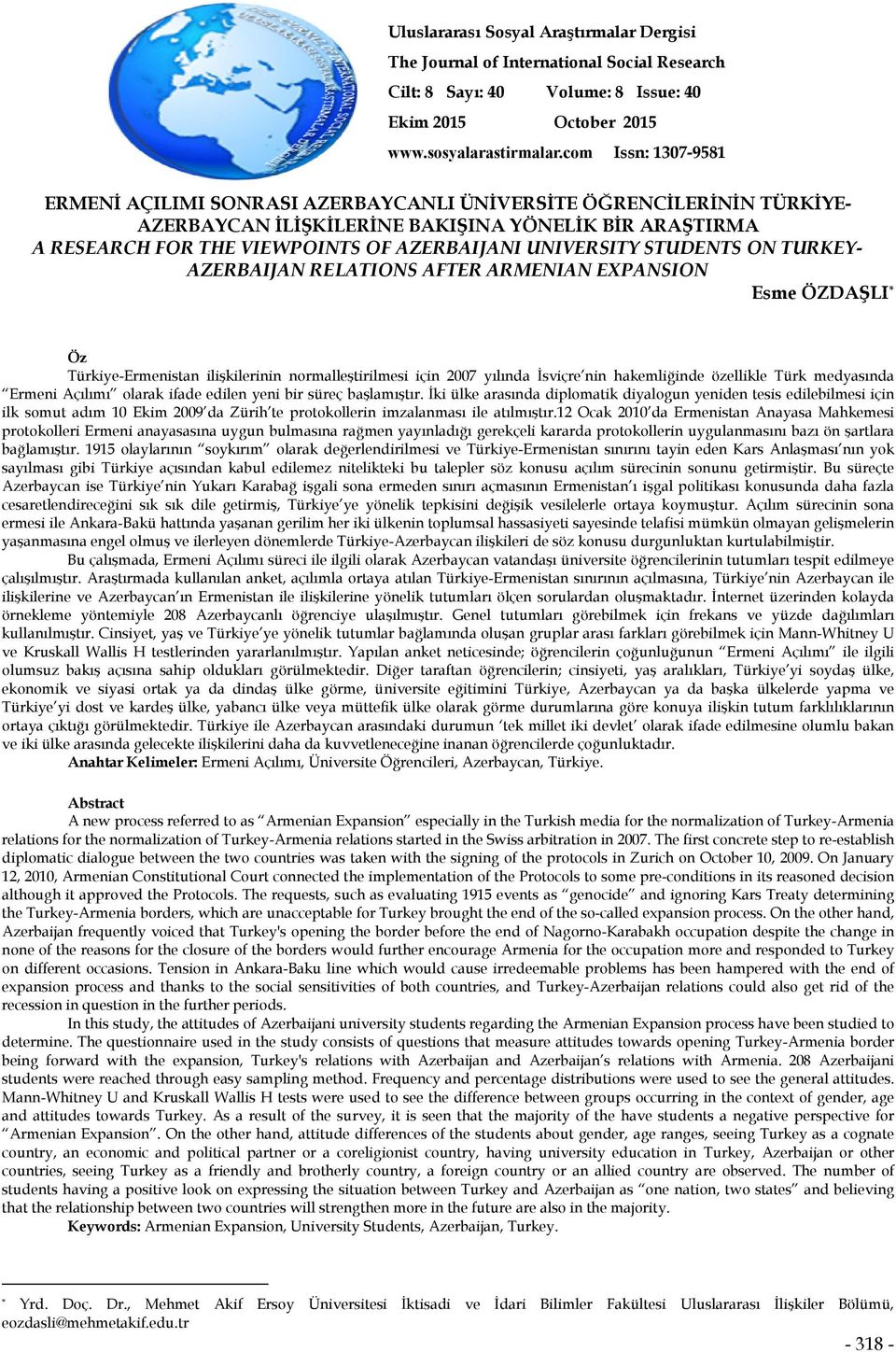 UNIVERSITY STUDENTS ON TURKEY- AZERBAIJAN RELATIONS AFTER ARMENIAN EXPANSION Esme ÖZDAŞLI * Öz Türkiye-Ermenistan ilişkilerinin normalleştirilmesi için 2007 yılında İsviçre nin hakemliğinde özellikle