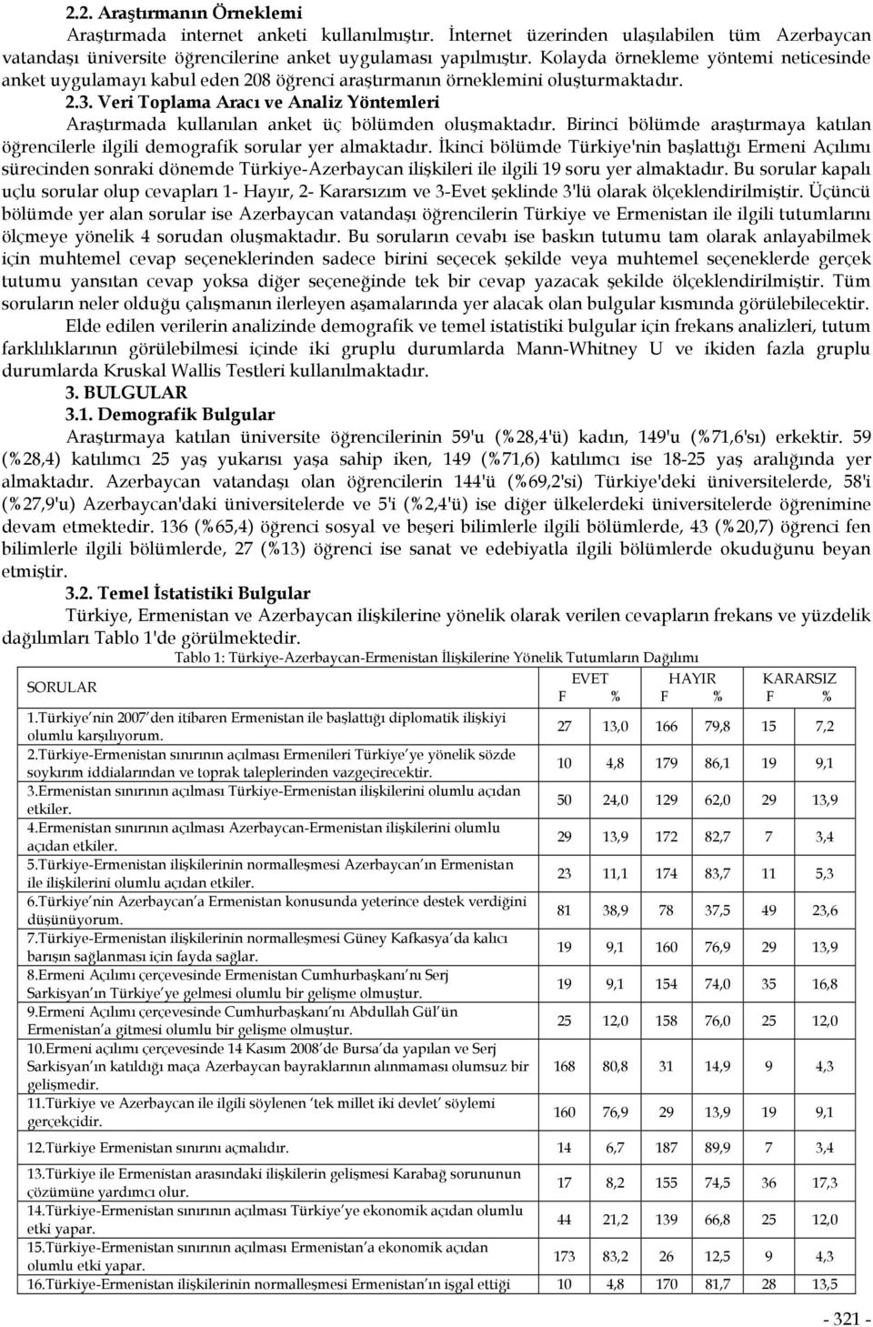 Veri Toplama Aracı ve Analiz Yöntemleri Araştırmada kullanılan anket üç bölümden oluşmaktadır. Birinci bölümde araştırmaya katılan öğrencilerle ilgili demografik sorular yer almaktadır.