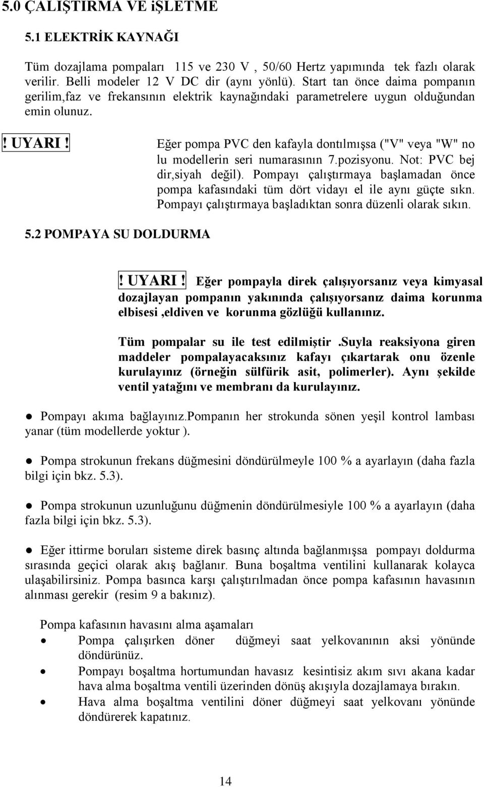 Eğer pompa PVC den kafayla dontılmıģsa ("V" veya "W" no lu modellerin seri numarasının 7.pozisyonu. Not: PVC bej dir,siyah değil).