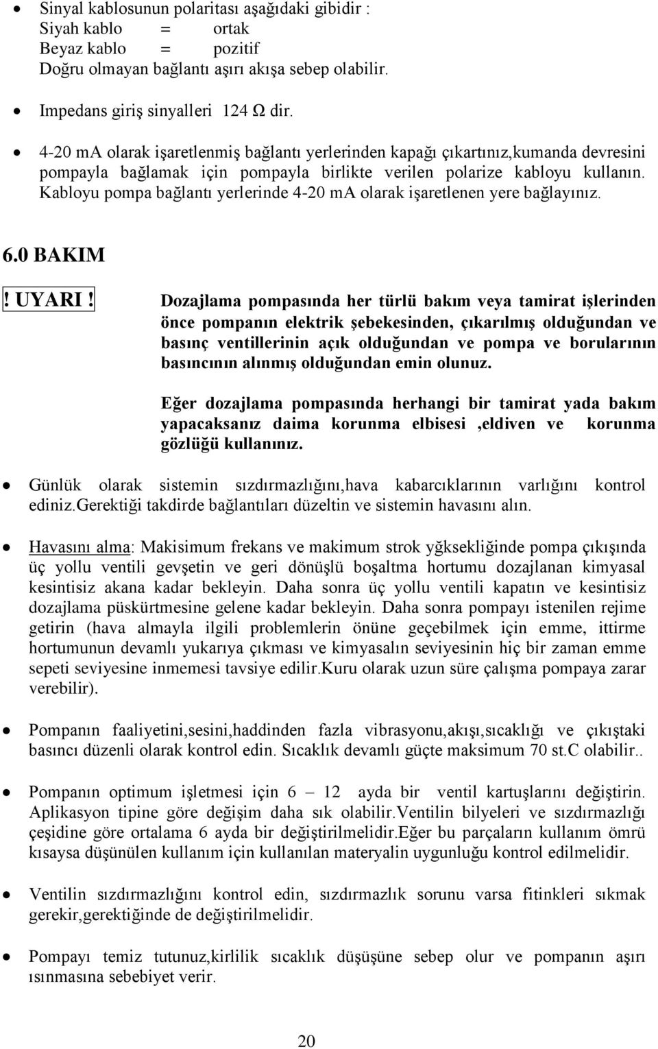 Kabloyu pompa bağlantı yerlerinde 4-20 ma olarak iģaretlenen yere bağlayınız. 6.0 BAKIM! UYARI!