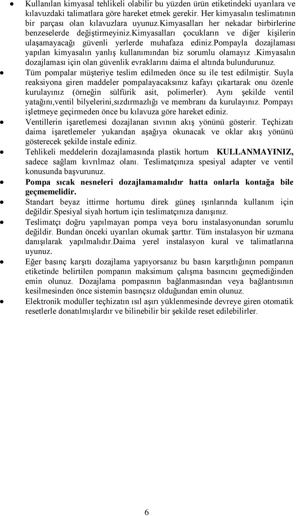 pompayla dozajlaması yapılan kimyasalın yanlıģ kullanımından biz sorumlu olamayız.kimyasalın dozajlaması için olan güvenlik evraklarını daima el altında bulundurunuz.