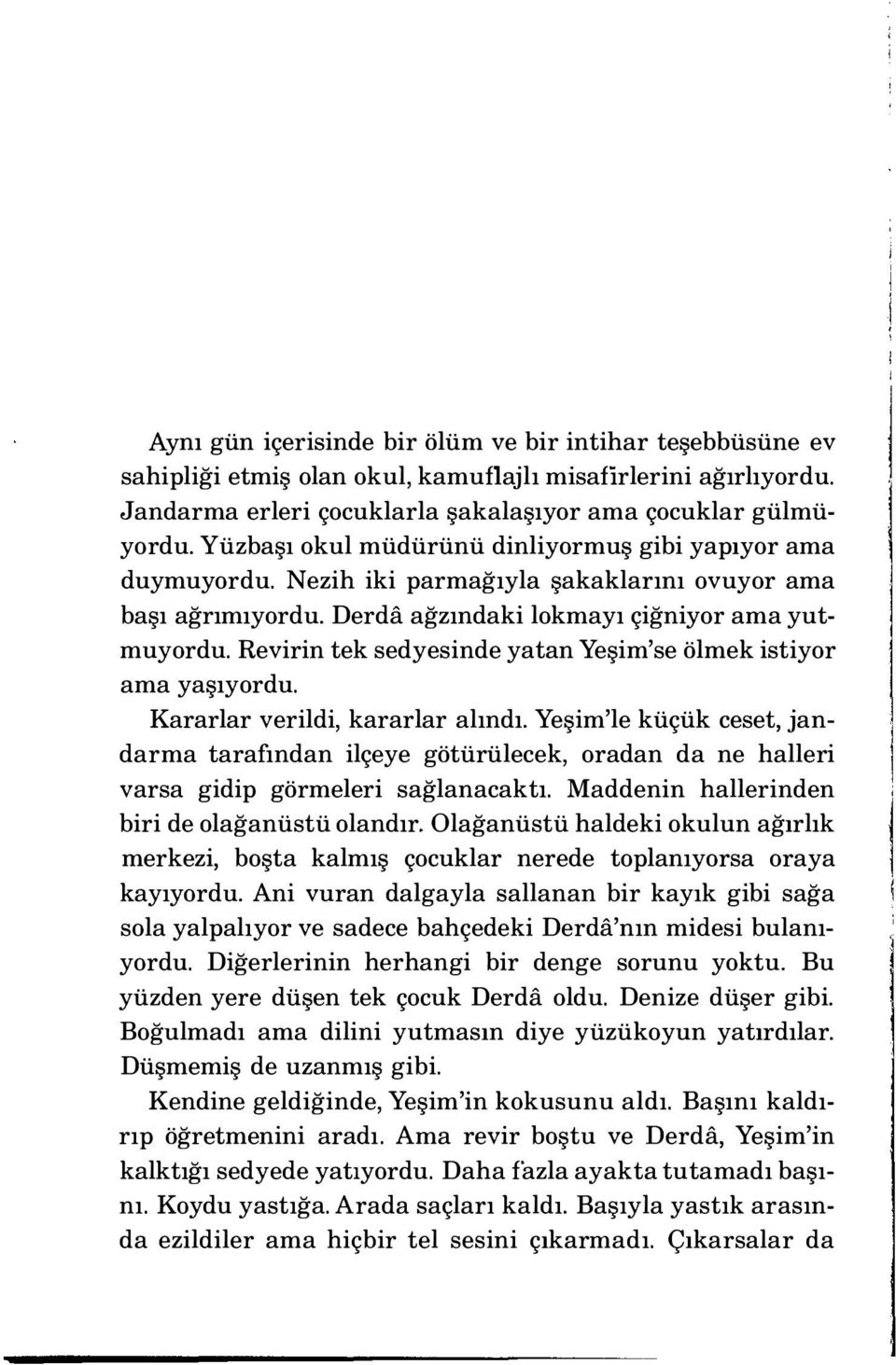 Revirin tek sedyesinde yatan Yeşim'se ölmek istiyor ama yaşıyordu. Kararlar verildi, kararlar alındı.