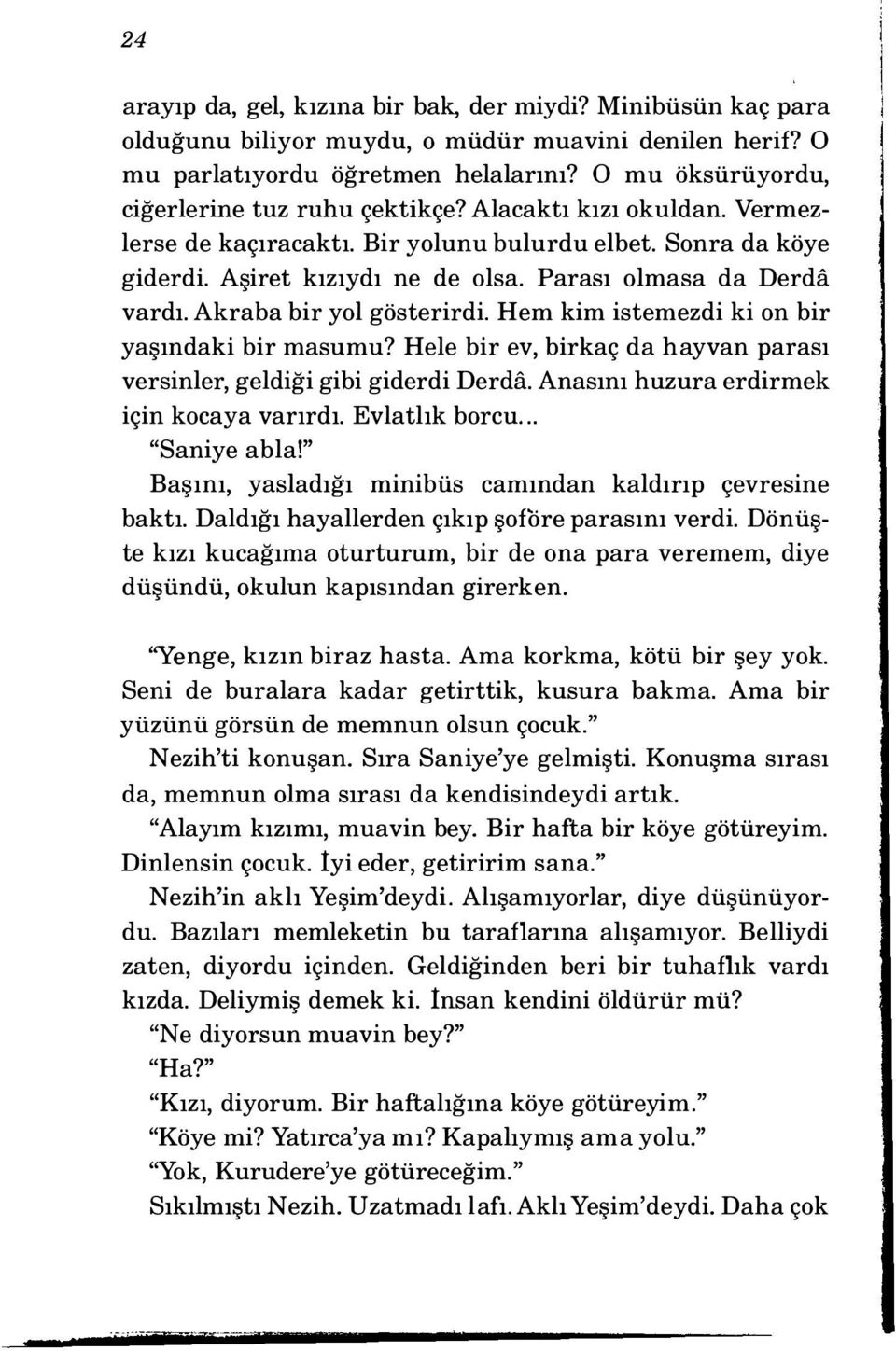 Parası olmasa da Derda vardı. Akraba bir yol gösterirdi. Hem kim istemezdi ki on bir yaşındaki bir masumu? Hele bir ev, birkaç da hayvan parası versinler, geldiği gibi giderdi Derda.