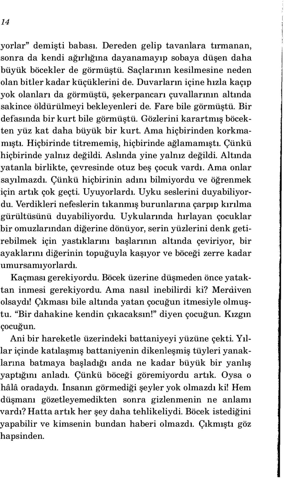 Fare bile görmüştü. Bir defasında bir kurt bile görmüştü. Gözlerini karartmış böcekten yüz kat daha büyük bir kurt. Ama hiçbirinden korkmamıştı. Hiçbirinde titrememiş, hiçbirinde ağlamamıştı.