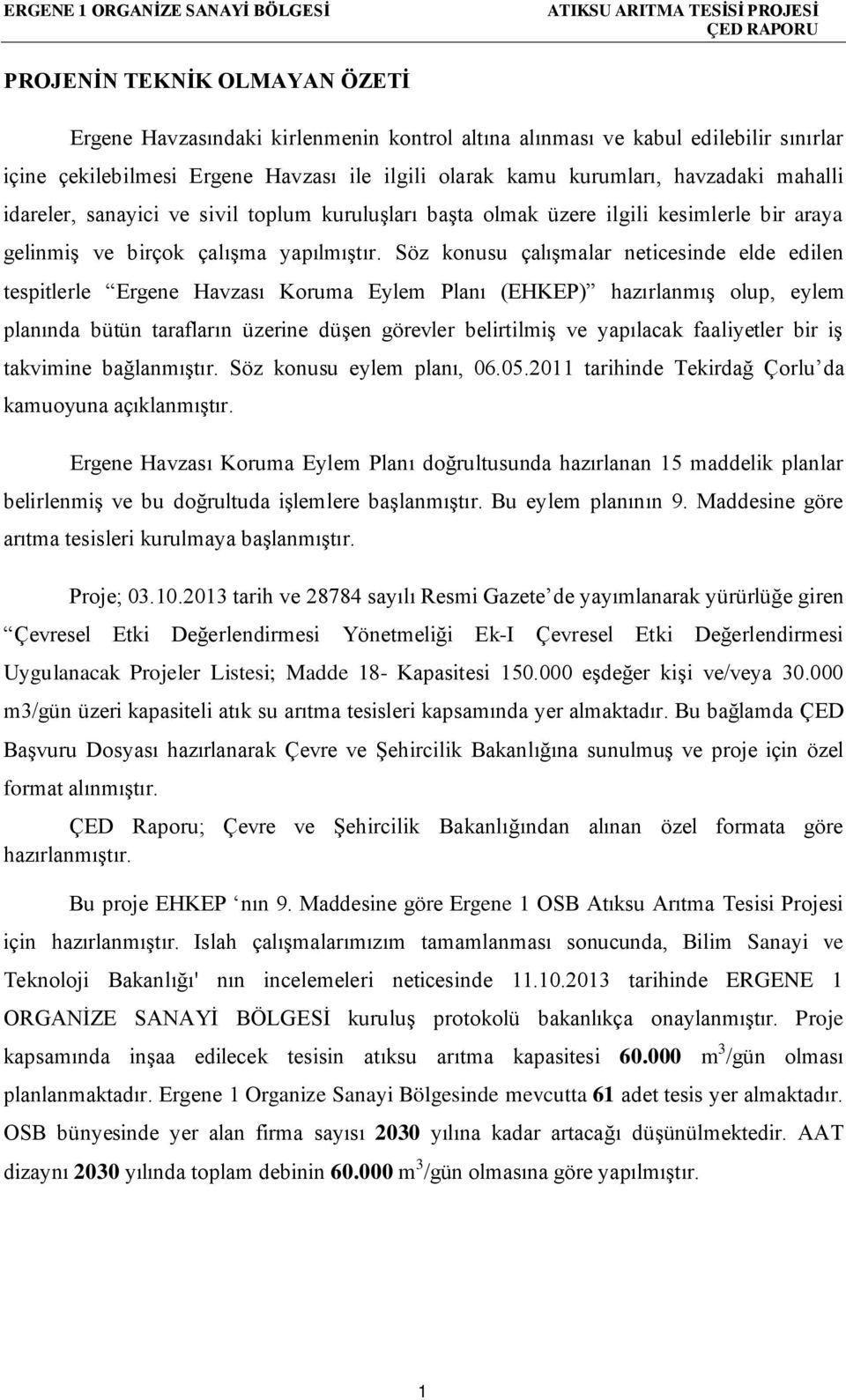 Söz konusu çalışmalar neticesinde elde edilen tespitlerle Ergene Havzası Koruma Eylem Planı (EHKEP) hazırlanmış olup, eylem planında bütün tarafların üzerine düşen görevler belirtilmiş ve yapılacak