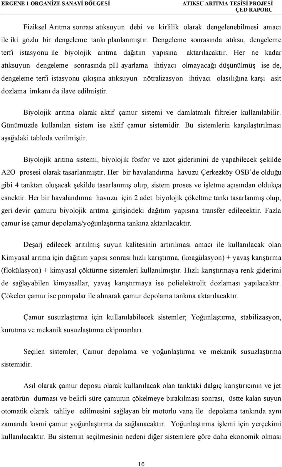 Her ne kadar atıksuyun dengeleme sonrasında ph ayarlama ihtiyacı olmayacağı düşünülmüş ise de, dengeleme terfi istasyonu çıkışına atıksuyun nötralizasyon ihtiyacı olasılığına karşı asit dozlama