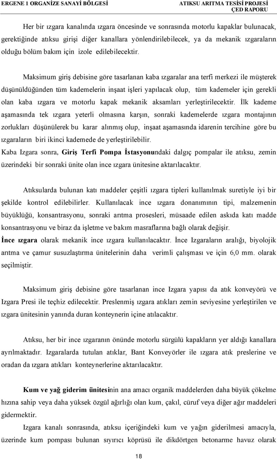 Maksimum giriş debisine göre tasarlanan kaba ızgaralar ana terfi merkezi ile müşterek düşünüldüğünden tüm kademelerin inşaat işleri yapılacak olup, tüm kademeler için gerekli olan kaba ızgara ve